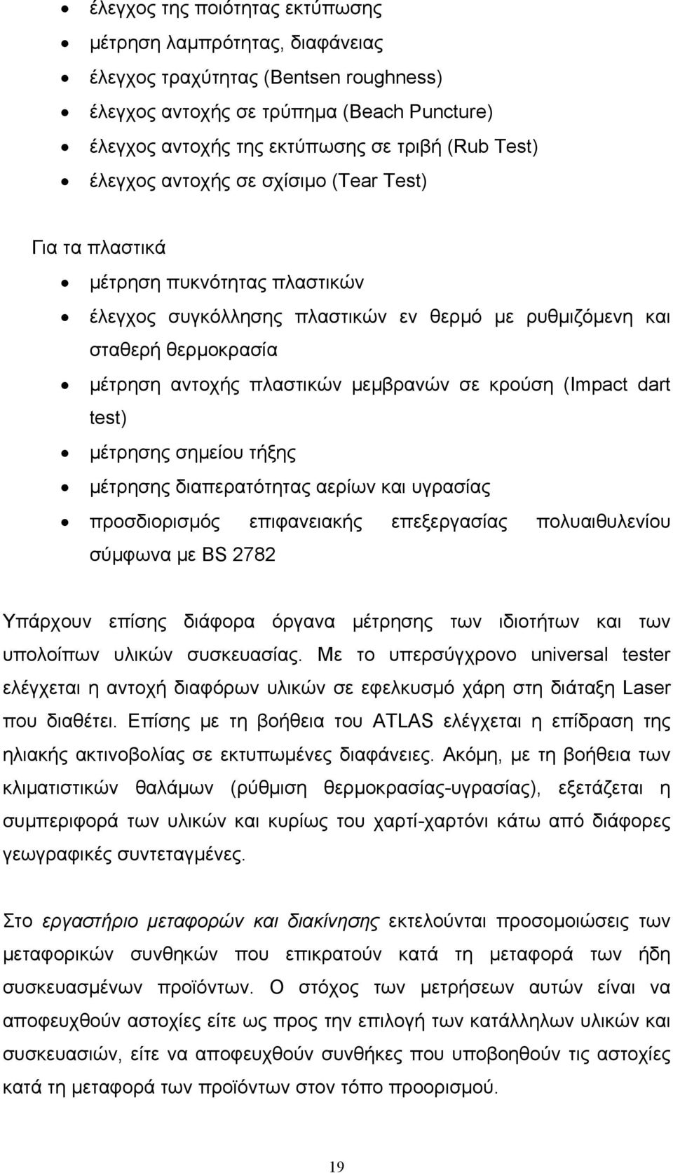 σε κρούση (Impact dart test) μέτρησης σημείου τήξης μέτρησης διαπερατότητας αερίων και υγρασίας προσδιορισμός επιφανειακής επεξεργασίας πολυαιθυλενίου σύμφωνα με BS 2782 Υπάρχουν επίσης διάφορα