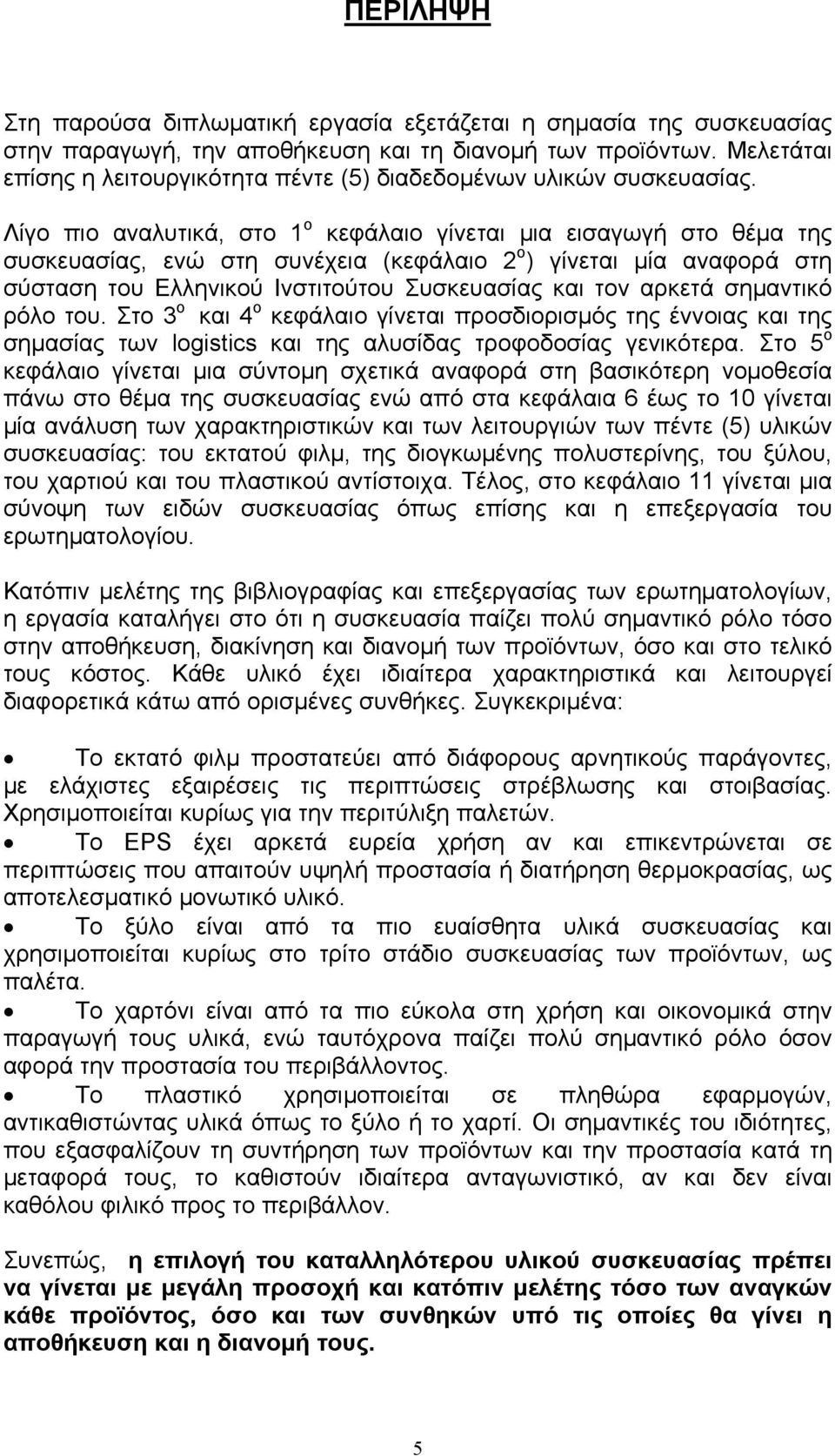 Λίγο πιο αναλυτικά, στο 1 ο κεφάλαιο γίνεται μια εισαγωγή στο θέμα της συσκευασίας, ενώ στη συνέχεια (κεφάλαιο 2 ο ) γίνεται μία αναφορά στη σύσταση του Ελληνικού Ινστιτούτου Συσκευασίας και τον