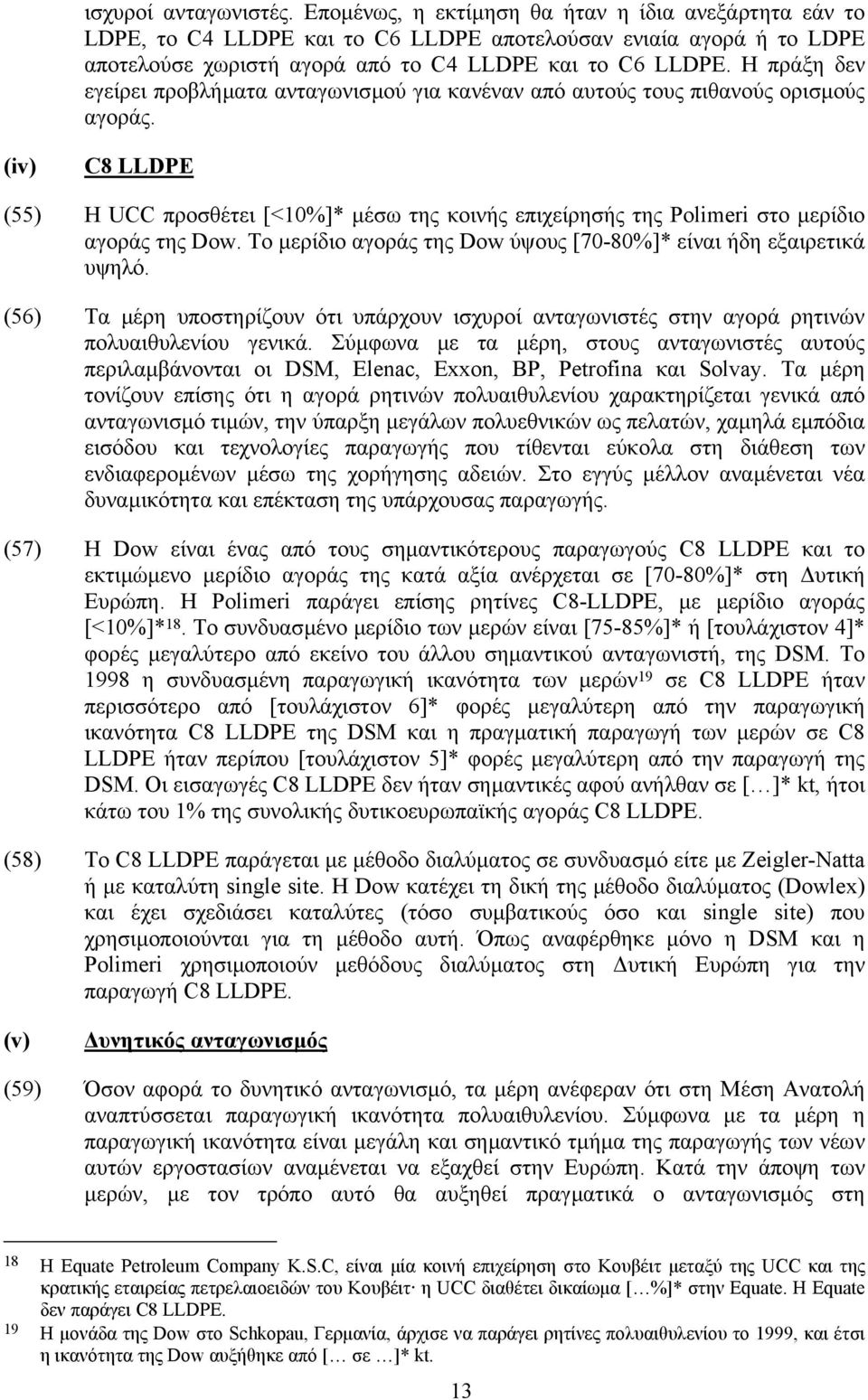 Η πράξη δεν εγείρει προβλήµατα ανταγωνισµού για κανέναν από αυτούς τους πιθανούς ορισµούς αγοράς.