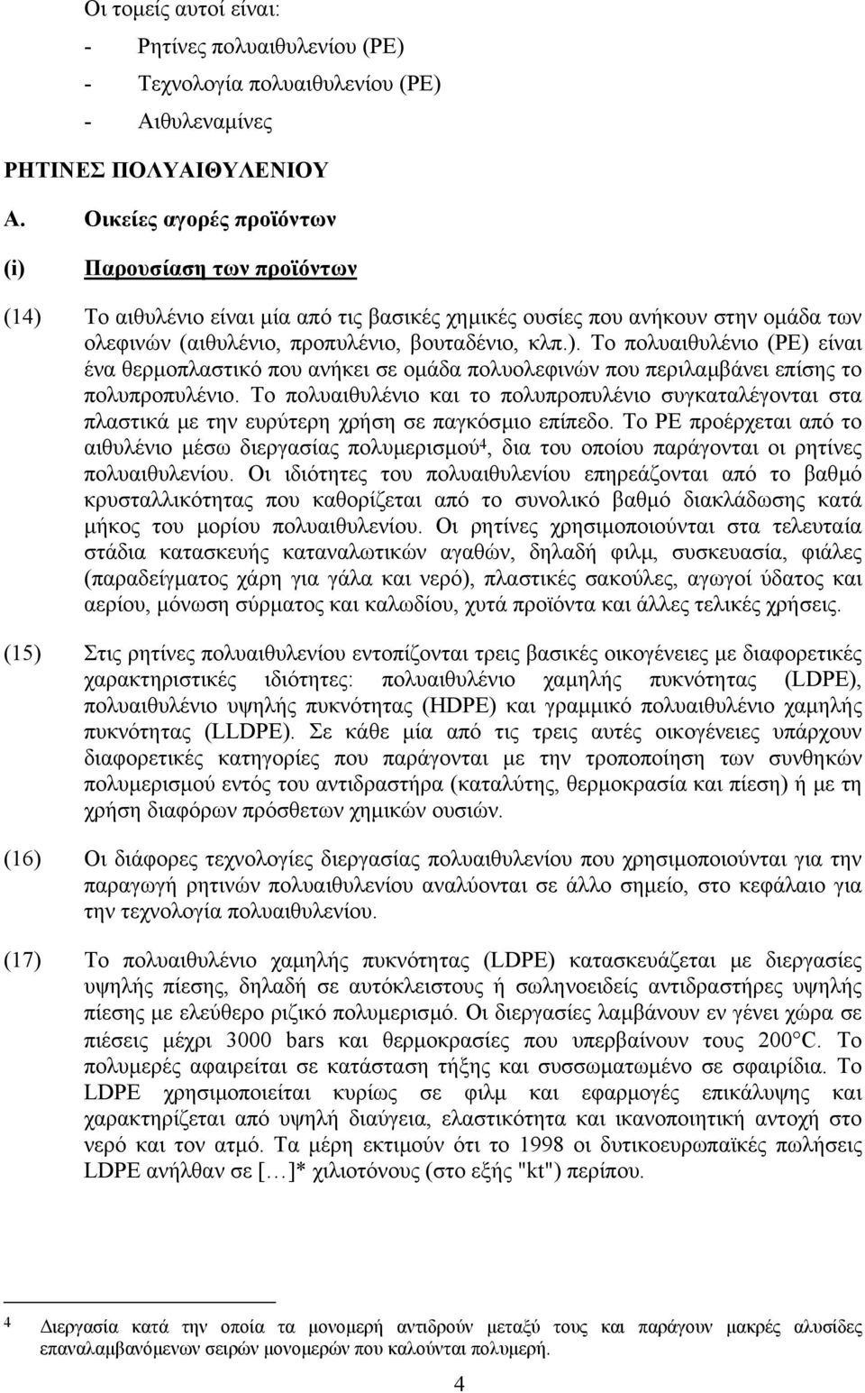 Το πολυαιθυλένιο και το πολυπροπυλένιο συγκαταλέγονται στα πλαστικά µε την ευρύτερη χρήση σε παγκόσµιο επίπεδο.