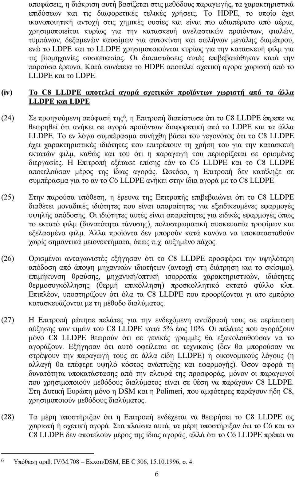 καυσίµων για αυτοκίνση και σωλήνων µεγάλης διαµέτρου, ενώ το LDPE και το LLDPE χρησιµοποιούνται κυρίως για την κατασκευή φιλµ για τις βιοµηχανίες συσκευασίας.