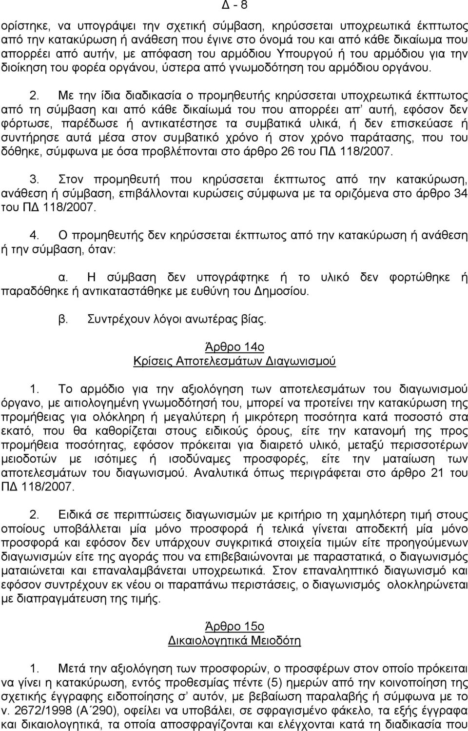 Με την ίδια διαδικασία ο προμηθευτής κηρύσσεται υποχρεωτικά έκπτωτος από τη σύμβαση και από κάθε δικαίωμά του που απορρέει απ αυτή, εφόσον δεν φόρτωσε, παρέδωσε ή αντικατέστησε τα συμβατικά υλικά, ή