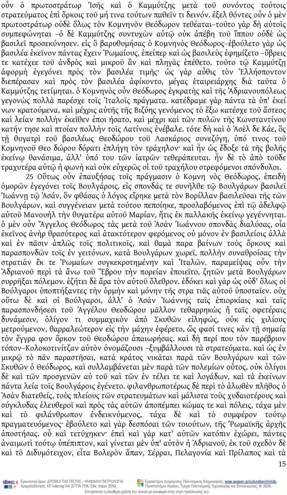 εἰς ὃ βαρυθυμήσας ὁ Κομνηνὸς Θεόδωρος ἐβούλετο γὰρ ὡς βασιλέα ἐκεῖνον πάντας ἔχειν Ῥωμαίους, ἐπείπερ καὶ ὡς βασιλεὺς ἐφημίζετο ὕβρεις τε κατέχεε τοῦ ἀνδρὸς καὶ μικροῦ ἂν καὶ πληγὰς ἐπέθετο.