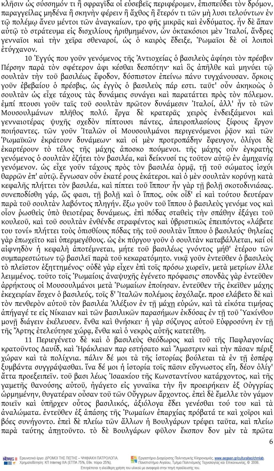 ἦν δὲ ἅπαν αὐτῷ τὸ στράτευμα εἰς δισχιλίους ἠριθμημένον, ὧν ὀκτακόσιοι μὲν Ἰταλοί, ἄνδρες γενναῖοι καὶ τὴν χεῖρα σθεναροί, ὡς ὁ καιρὸς ἔδειξε, Ῥωμαῖοι δὲ οἱ λοιποὶ ἐτύγχανον.