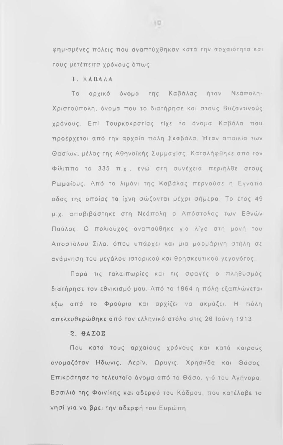 Ήταν αποικία των Θασίων, μέλος της Αθηναϊκής Συμμαχίας. Καταλήφθηκε από τον Φίλιππο το 335 π.χ., ενώ στη συνέχεια περιήλθε στους Ρωμαίους.