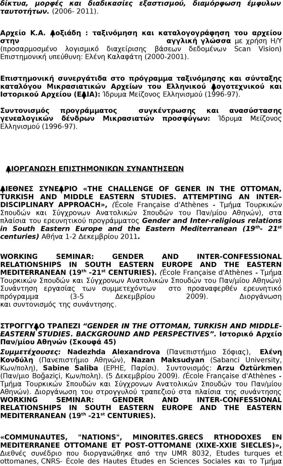 Δοξιάδη : ταξινόμηση και καταλογογράφηση του αρχείου στην αγγλική γλώσσα με χρήση Η/Υ (προσαρμοσμένο λογισμικό διαχείρισης βάσεων δεδομένων Scan Vision) Επιστημονική υπεύθυνη: Ελένη Καλαφάτη