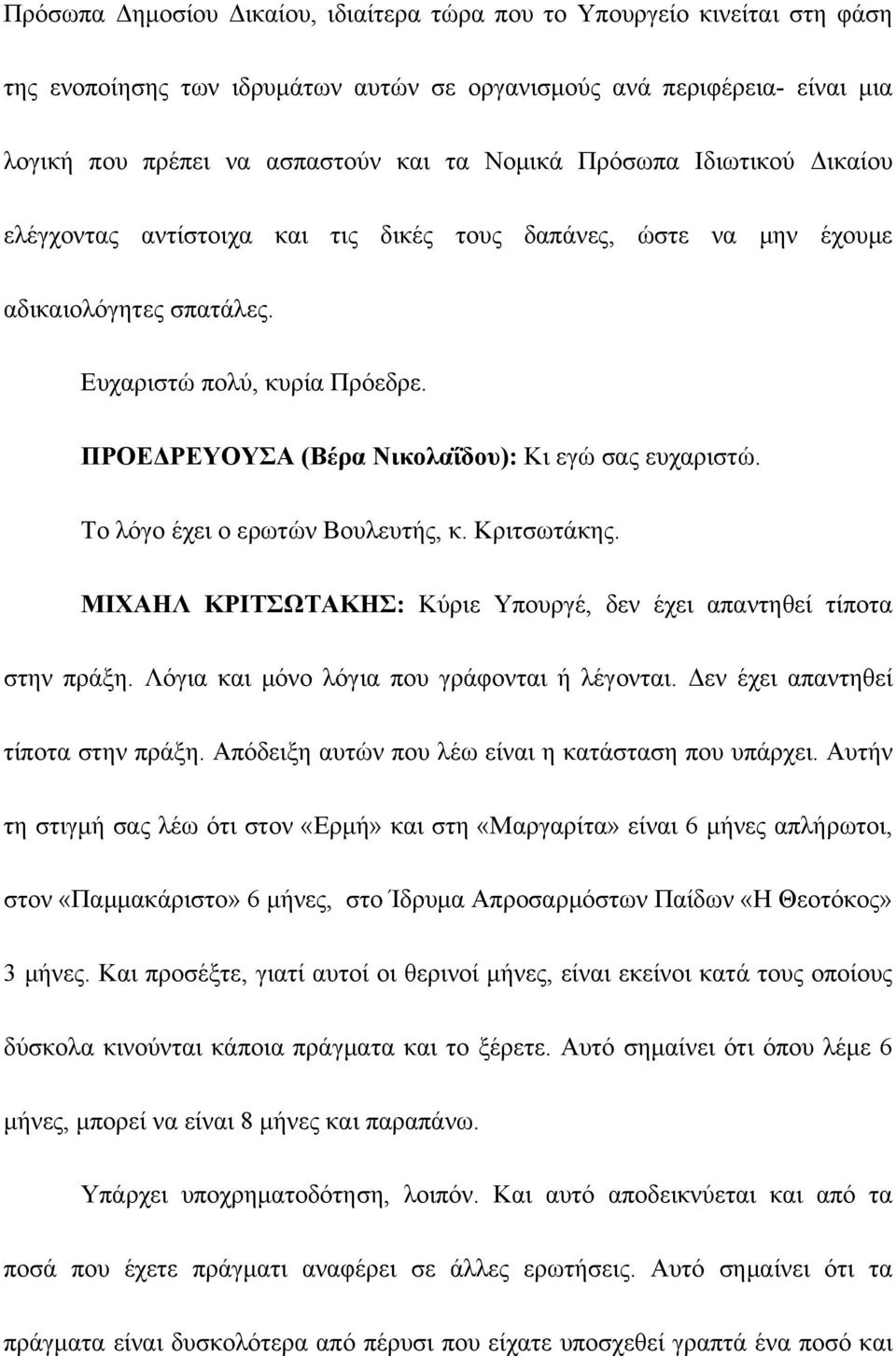 ΠΡΟΕΔΡΕΥΟΥΣΑ (Βέρα Νικολαΐδου): Κι εγώ σας ευχαριστώ. Το λόγο έχει ο ερωτών Βουλευτής, κ. Κριτσωτάκης. ΜΙΧΑΗΛ ΚΡΙΤΣΩΤΑΚΗΣ: Κύριε Υπουργέ, δεν έχει απαντηθεί τίποτα στην πράξη.