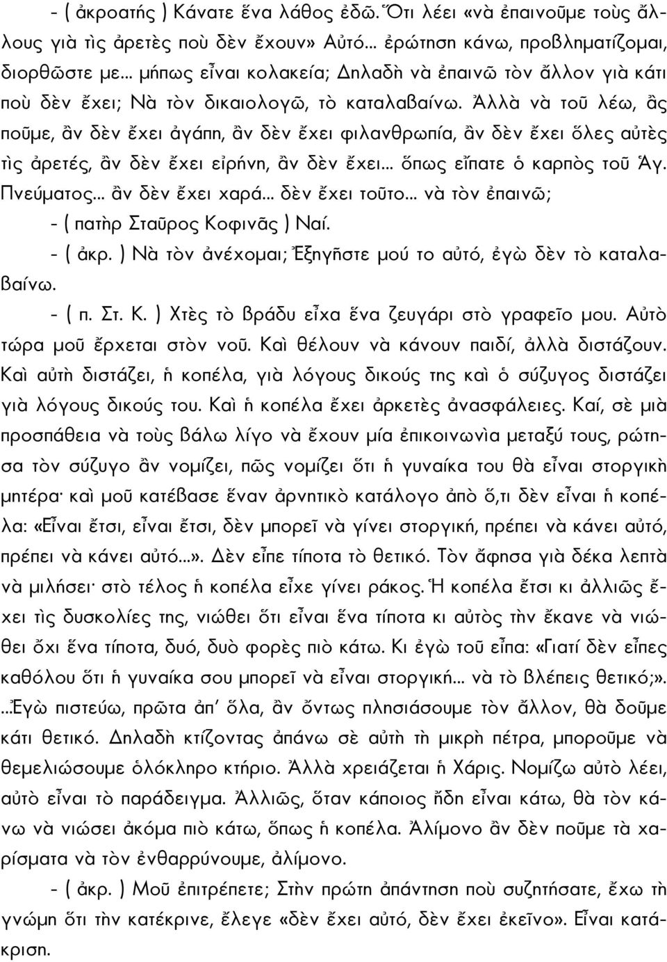 δικαιολογῶ, τὸ καταλαβαίνω. Ἀλλὰ νὰ τοῦ λέω, ἂς ποῦμε, ἂν δὲν ἔχει ἀγάπη, ἂν δὲν ἔχει φιλανθρωπία, ἂν δὲν ἔχει ὅλες αὐτὲς τὶς ἀρετές, ἂν δὲν ἔχει εἰρήνη, ἂν δὲν ἔχει ὅπως εἴπατε ὁ καρπὸς τοῦ Ἁγ.