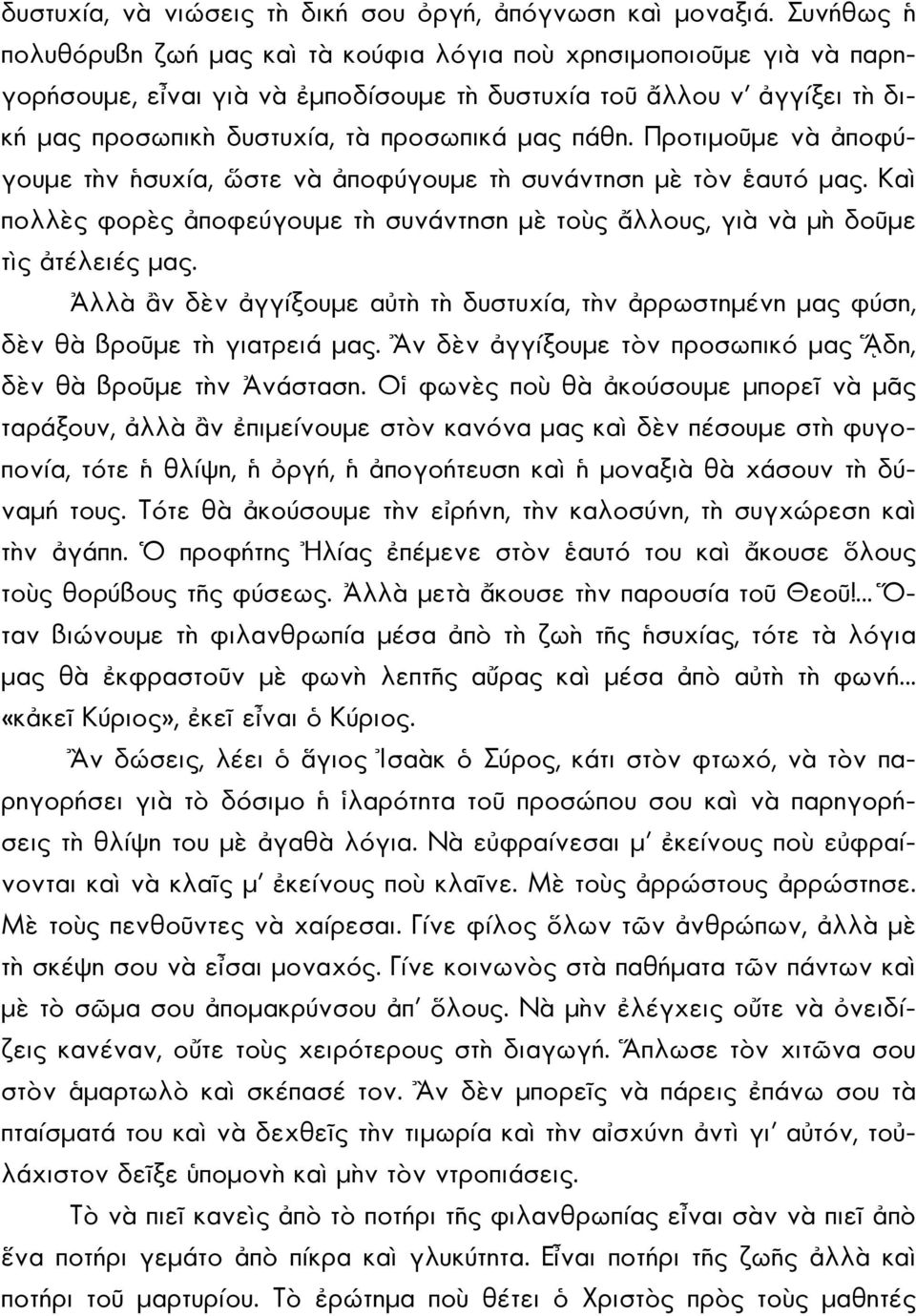 πάθη. Προτιμοῦμε νὰ ἀποφύγουμε τὴν ἡσυχία, ὥστε νὰ ἀποφύγουμε τὴ συνάντηση μὲ τὸν ἑαυτό μας. Καὶ πολλὲς φορὲς ἀποφεύγουμε τὴ συνάντηση μὲ τοὺς ἄλλους, γιὰ νὰ μὴ δοῦμε τὶς ἀτέλειές μας.