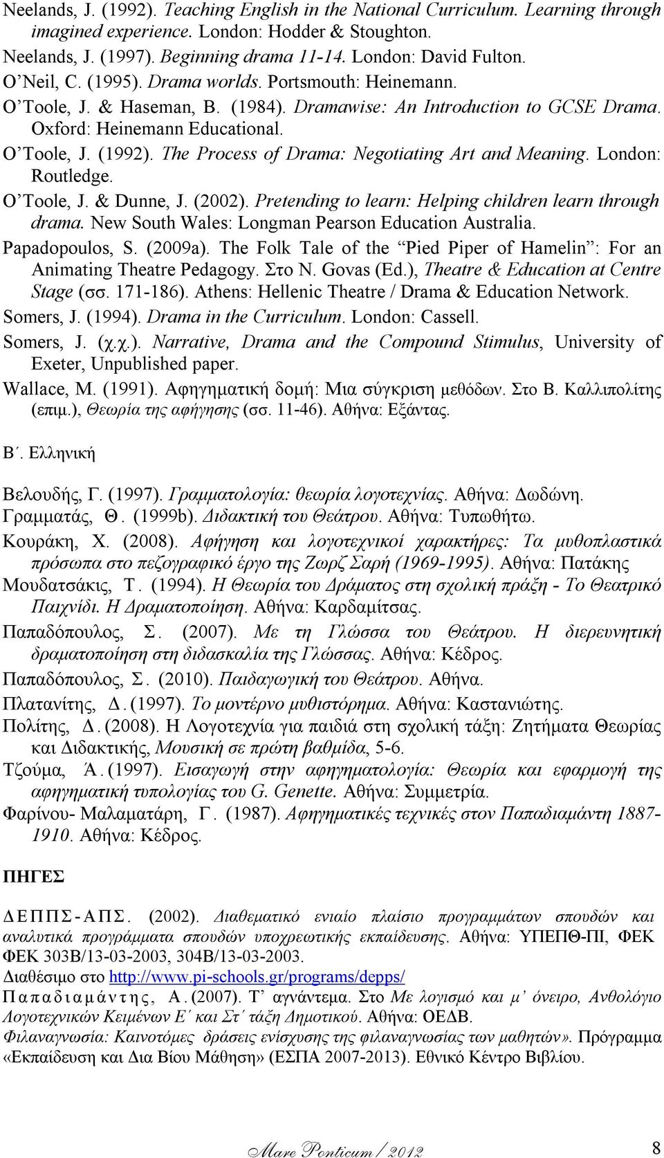 The Process of Drama: Negotiating Art and Meaning. London: Routledge. O Toole, J. & Dunne, J. (2002). Pretending to learn: Helping children learn through drama.