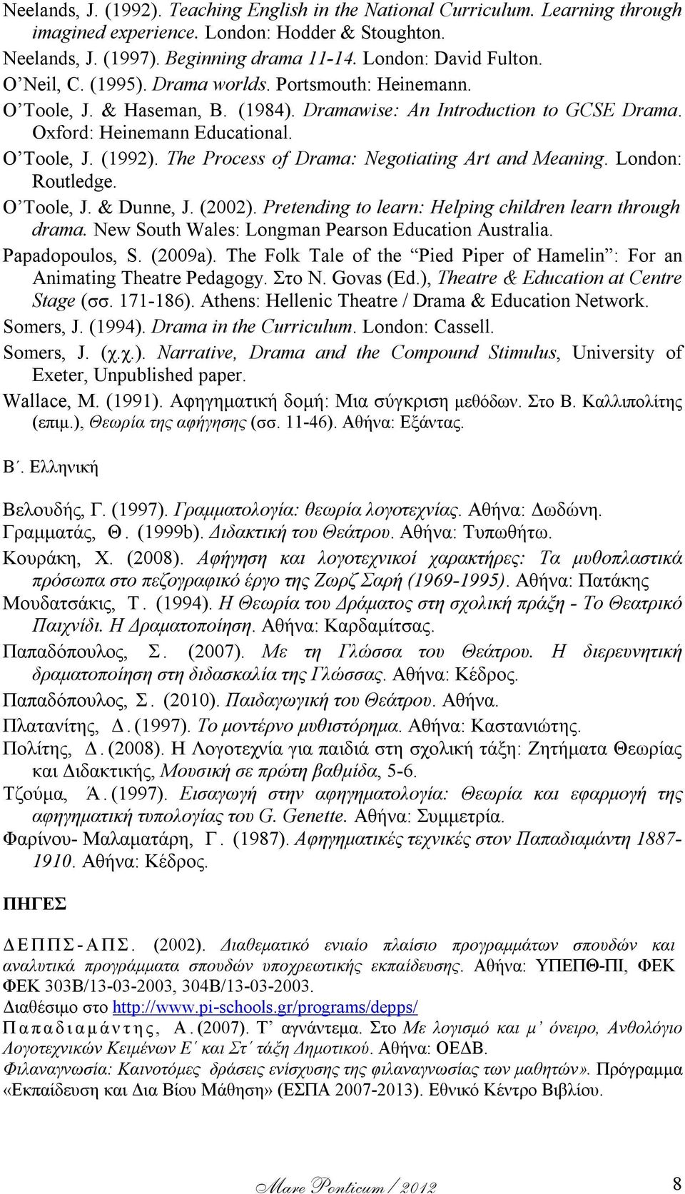 The Process of Drama: Negotiating Art and Meaning. London: Routledge. O Toole, J. & Dunne, J. (2002). Pretending to learn: Helping children learn through drama.