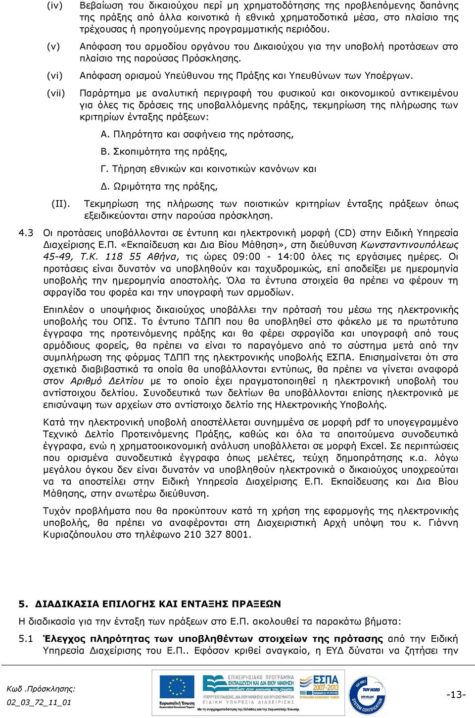 Απόφαση του αρµοδίου οργάνου του ικαιούχου για την υποβολή προτάσεων στο πλαίσιο της παρούσας Πρόσκλησης. Απόφαση ορισµού Υπεύθυνου της Πράξης και Υπευθύνων των Υποέργων.