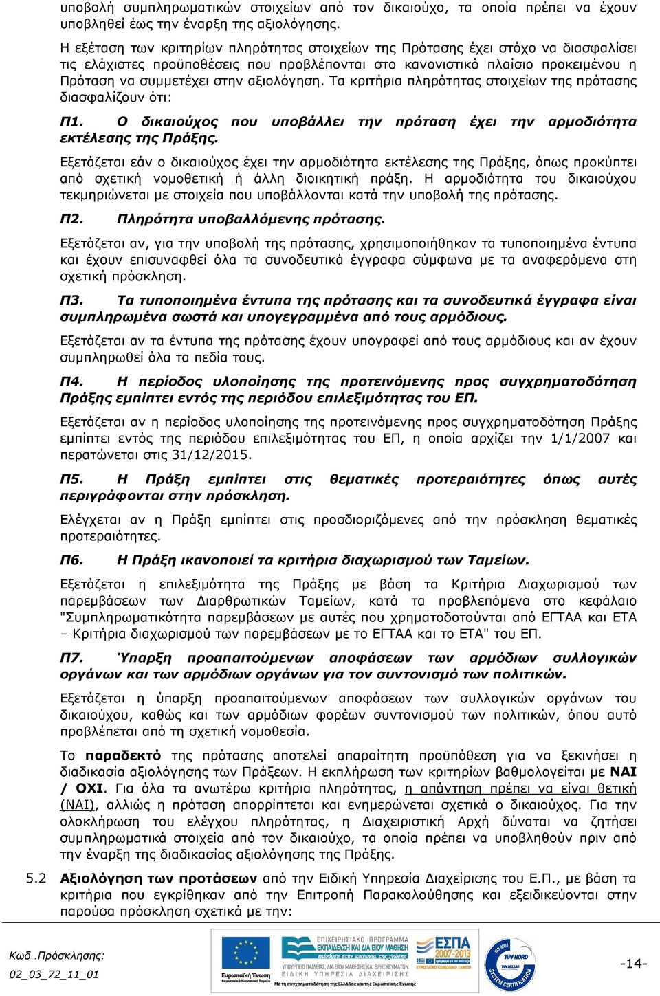 αξιολόγηση. Τα κριτήρια πληρότητας στοιχείων της πρότασης διασφαλίζουν ότι: Π1. Ο δικαιούχος που υποβάλλει την πρόταση έχει την αρµοδιότητα εκτέλεσης της Πράξης.