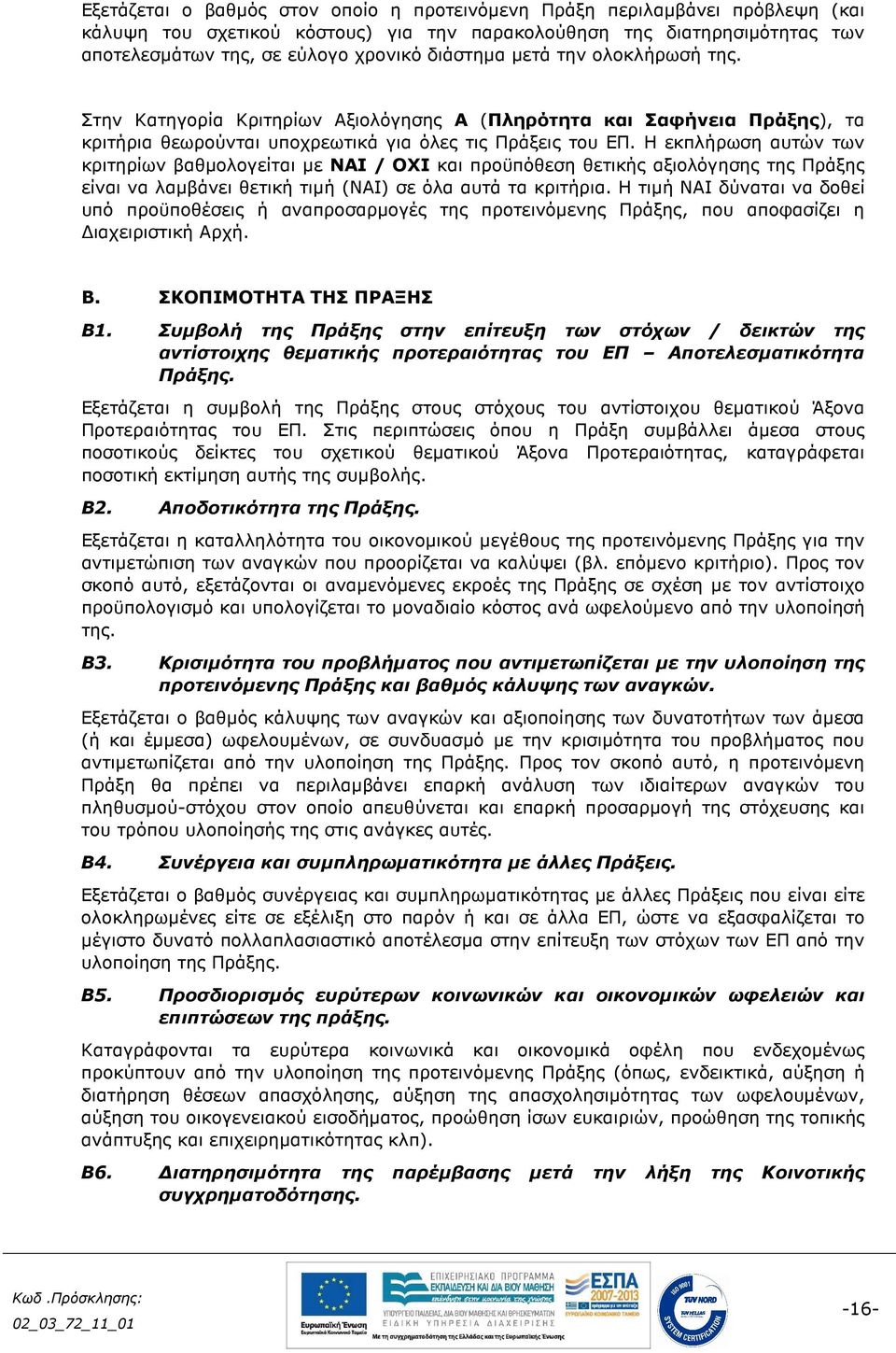 Η εκπλήρωση αυτών των κριτηρίων βαθµολογείται µε ΝΑΙ / ΟΧΙ και προϋπόθεση θετικής αξιολόγησης της Πράξης είναι να λαµβάνει θετική τιµή (ΝΑΙ) σε όλα αυτά τα κριτήρια.