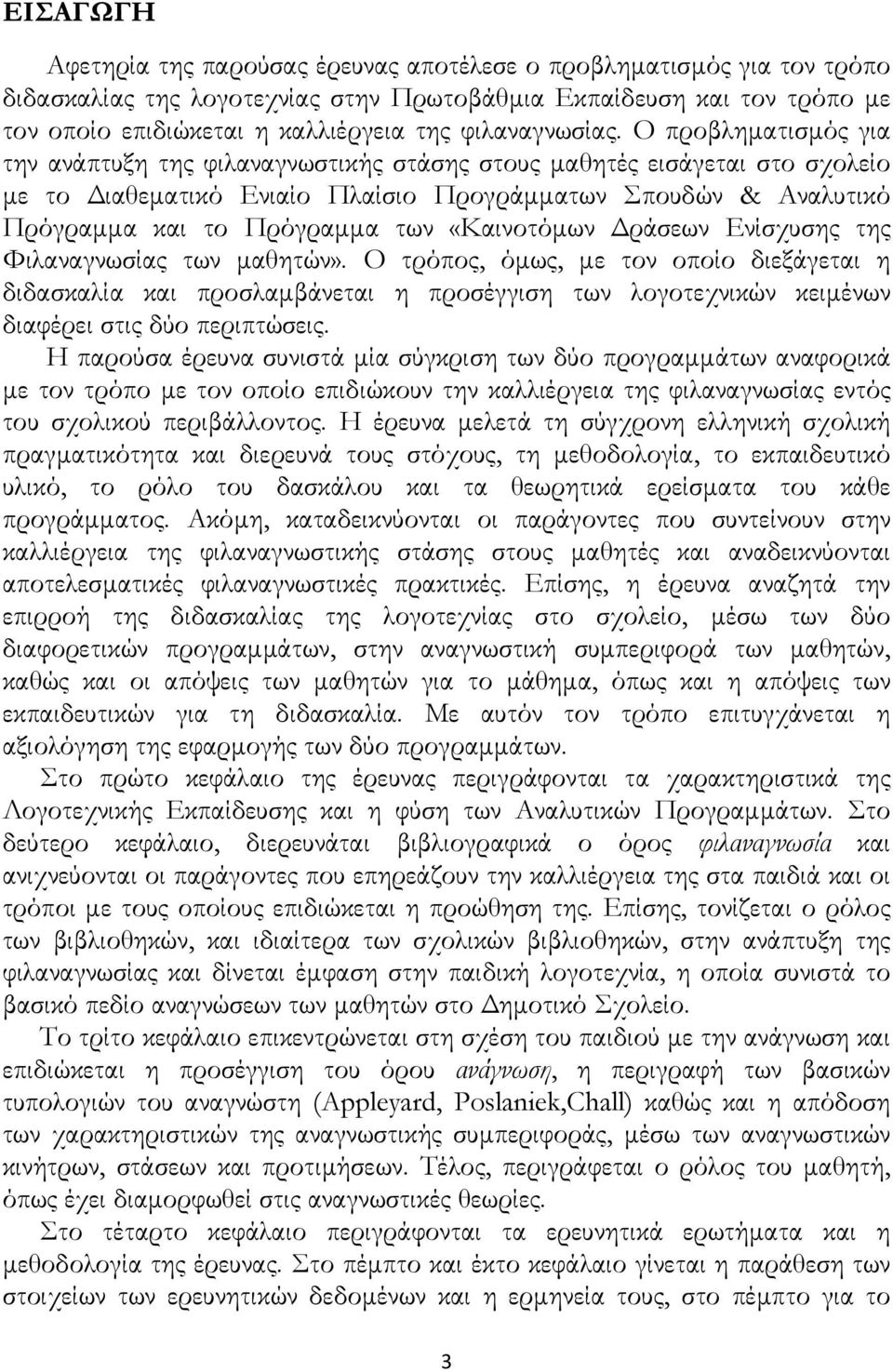 Ο προβληματισμός για την ανάπτυξη της φιλαναγνωστικής στάσης στους μαθητές εισάγεται στο σχολείο με το Διαθεματικό Ενιαίο Πλαίσιο Προγράμματων Σπουδών & Αναλυτικό Πρόγραμμα και το Πρόγραμμα των