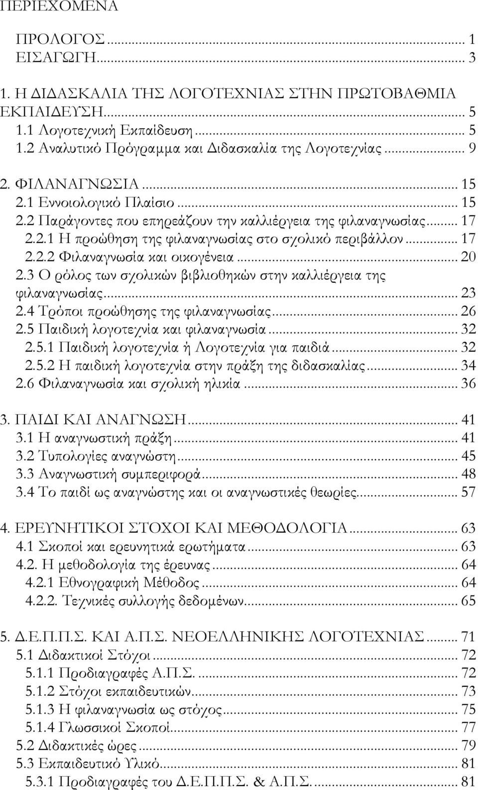 .. 20 2.3 Ο ρόλος των σχολικών βιβλιοθηκών στην καλλιέργεια της φιλαναγνωσίας... 23 2.4 Τρόποι προώθησης της φιλαναγνωσίας... 26 2.5 Παιδική λογοτεχνία και φιλαναγνωσία... 32 2.5.1 Παιδική λογοτεχνία ή Λογοτεχνία για παιδιά.