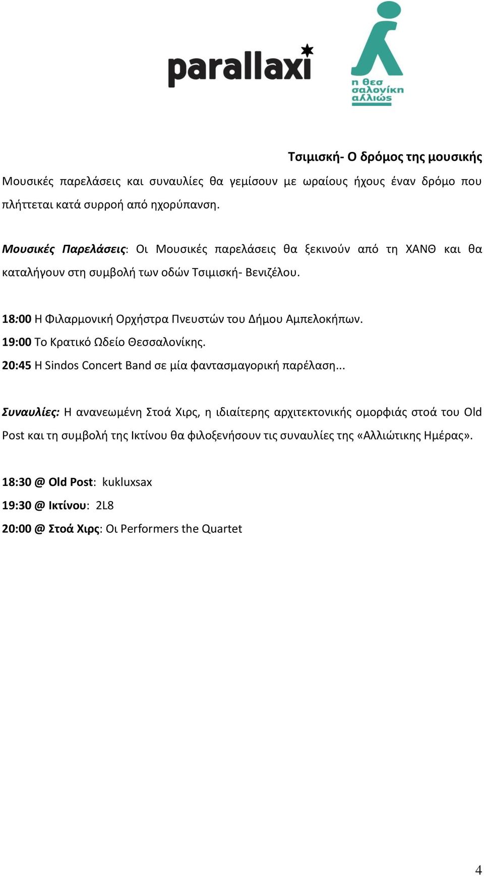 18:00 Θ Φιλαρμονικι Ορχιςτρα Πνευςτϊν του Διμου Αμπελοκιπων. 19:00 Το Κρατικό Ωδείο Θεςςαλονίκθσ. 20:45 Θ Sindos Concert Band ςε μία φανταςμαγορικι παρζλαςθ.
