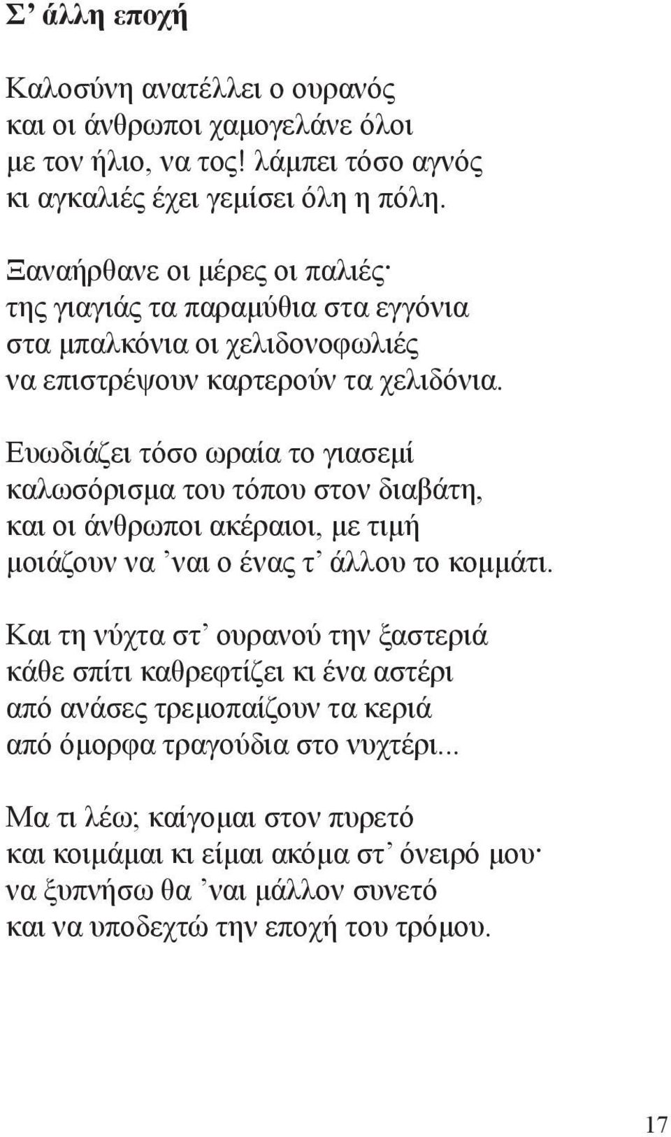 Ευωδιάζει τόσο ωραία το γιασεμί καλωσόρισμα του τόπου στον διαβάτη, και οι άνθρωποι ακέραιοι, με τιμή μοιάζουν να ναι ο ένας τ άλλου το κομμάτι.