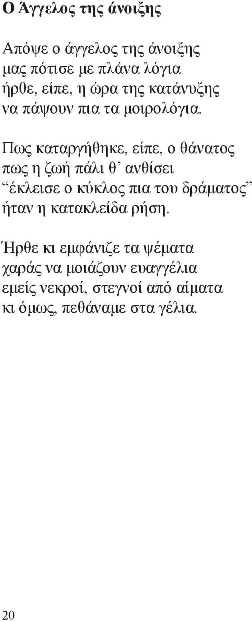 Πως καταργήθηκε, είπε, ο θάνατος πως η ζωή πάλι θ ανθίσει έκλεισε ο κύκλος πια του δράματος