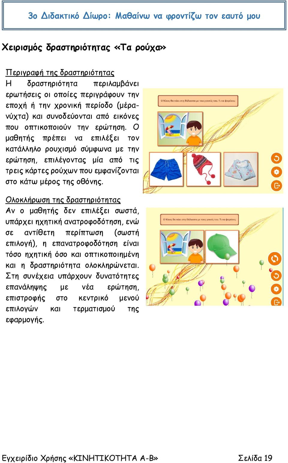 Ο μαθητής πρέπει να επιλέξει τον κατάλληλο ρουχισμό σύμφωνα με την ερώτηση, επιλέγοντας μία από τις τρεις κάρτες ρούχων που εμφανίζονται στο κάτω μέρος της οθόνης.
