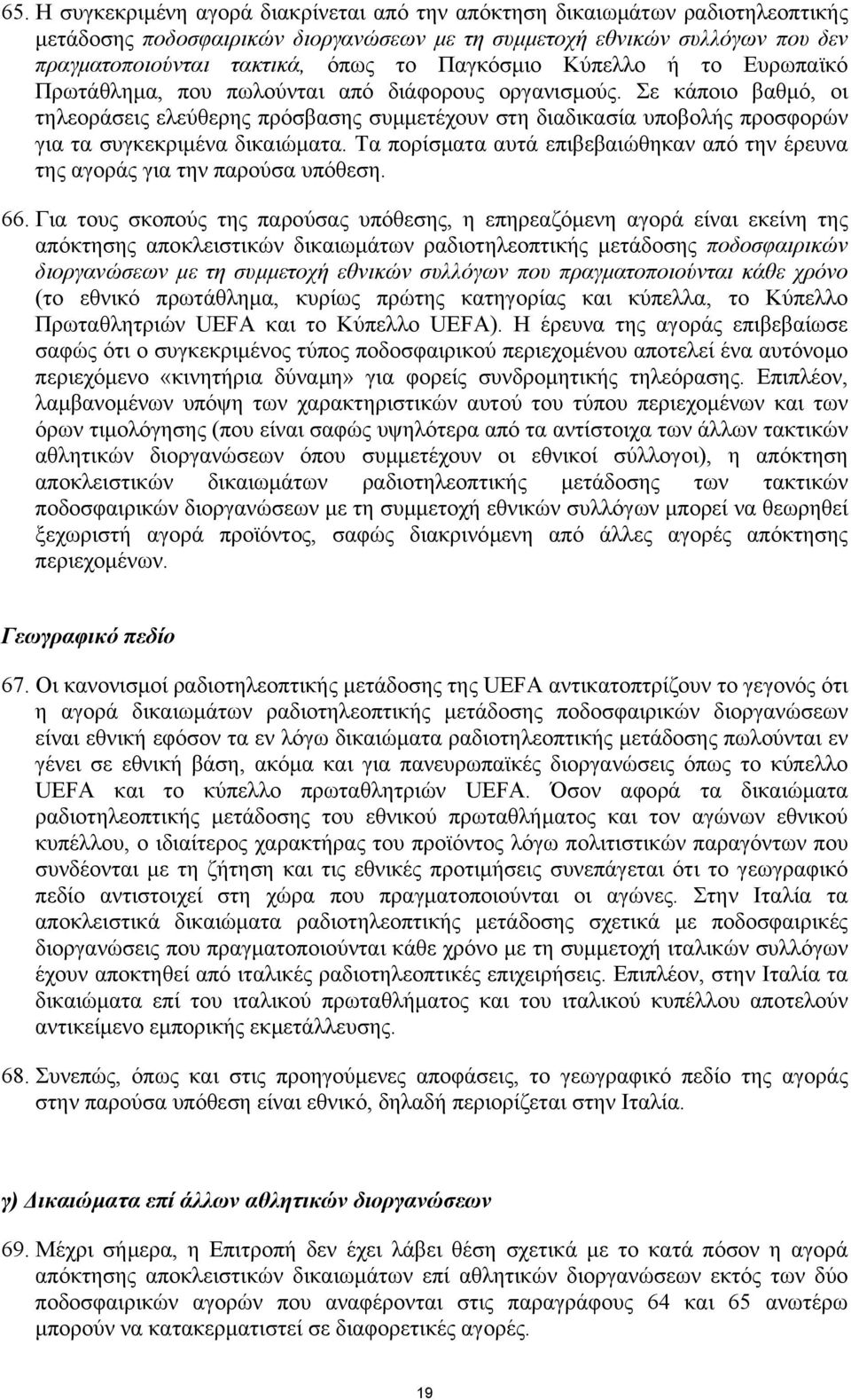 Σε κάποιο βαθµό, οι τηλεοράσεις ελεύθερης πρόσβασης συµµετέχουν στη διαδικασία υποβολής προσφορών για τα συγκεκριµένα δικαιώµατα.