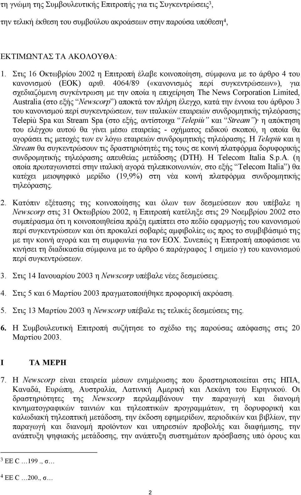 4064/89 («κανονισµός περί συγκεντρώσεων»), για σχεδιαζόµενη συγκέντρωση µε την οποία η επιχείρηση The News Corporation Limited, Australia (στο εξής Newscorp ) αποκτά τον πλήρη έλεγχο, κατά την έννοια