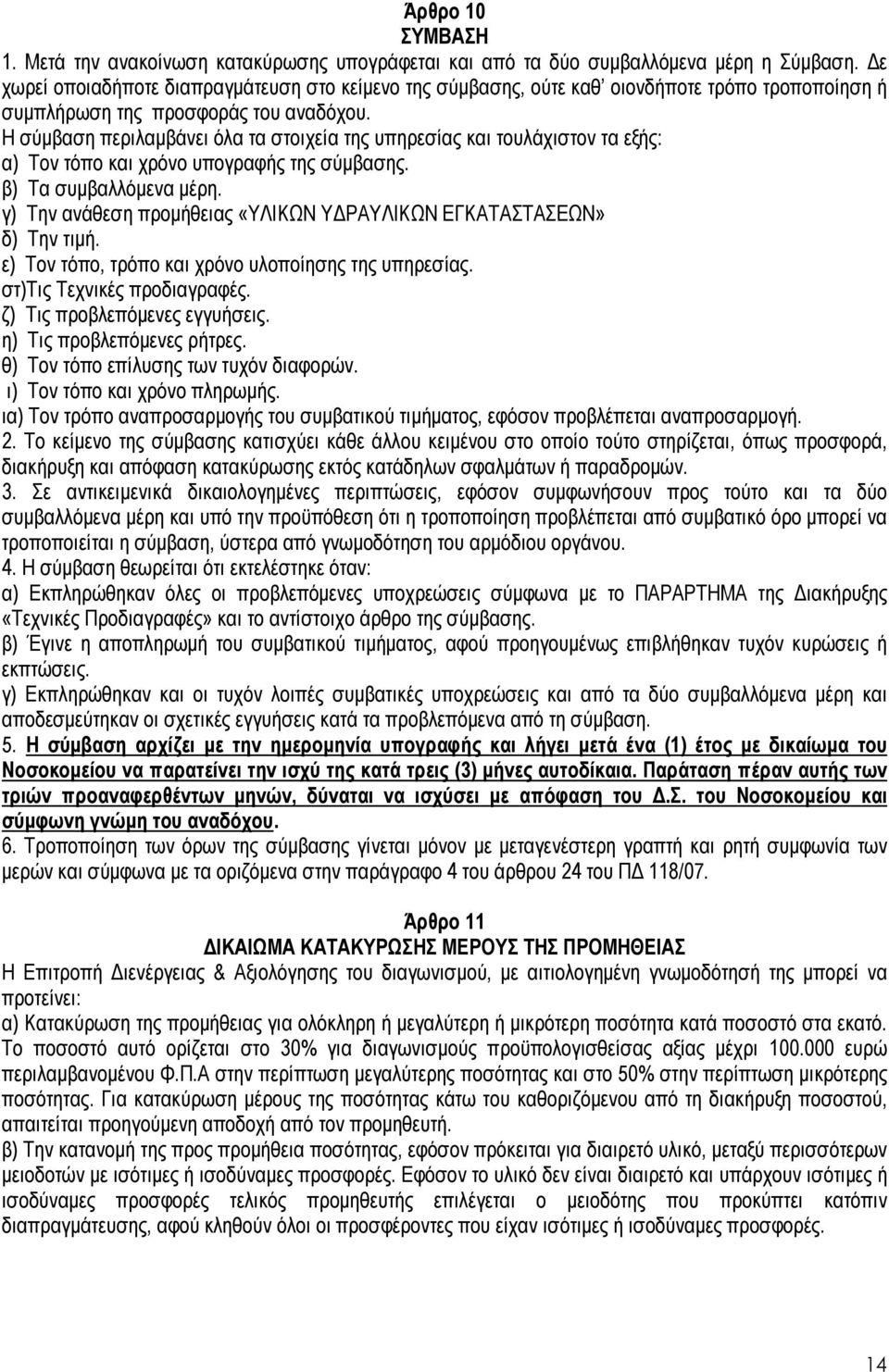 Η σύµβαση περιλαµβάνει όλα τα στοιχεία της υπηρεσίας και τουλάχιστον τα εξής: α) Τον τόπο και χρόνο υπογραφής της σύµβασης. β) Τα συµβαλλόµενα µέρη.