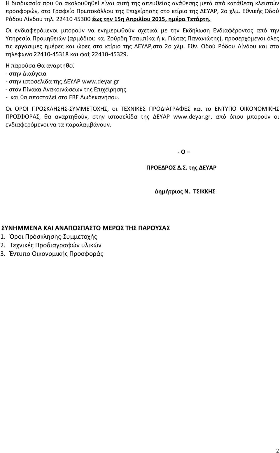 Οι ενδιαφερόμενοι μπορούν να ενημερωθούν σχετικά με την Εκδήλωση Ενδιαφέροντος από την Υπηρεσία Προμηθειών (αρμόδιοι: κα. Ζούρδη Τσαμπίκα ή κ.