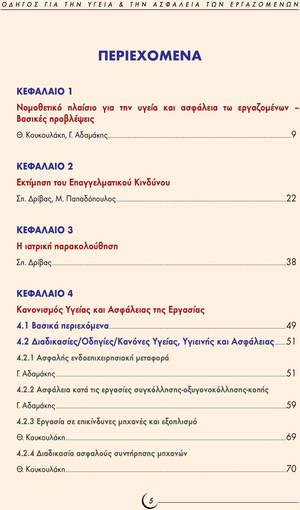 1 Bασικά περιεχόµενα...49 4.2 ιαδικασίες/oδηγίες/kανόνες Yγείας, Yγιεινής και Aσφάλειας...51 4.2.1 Ασφαλής ενδοεπιχειρησιακή µεταφορά Γ. Αδαµάκης...51 4.2.2 Ασφάλεια κατά τις εργασίες συγκόλλησης-οξυγονοκόλλησης-κοπής Γ.