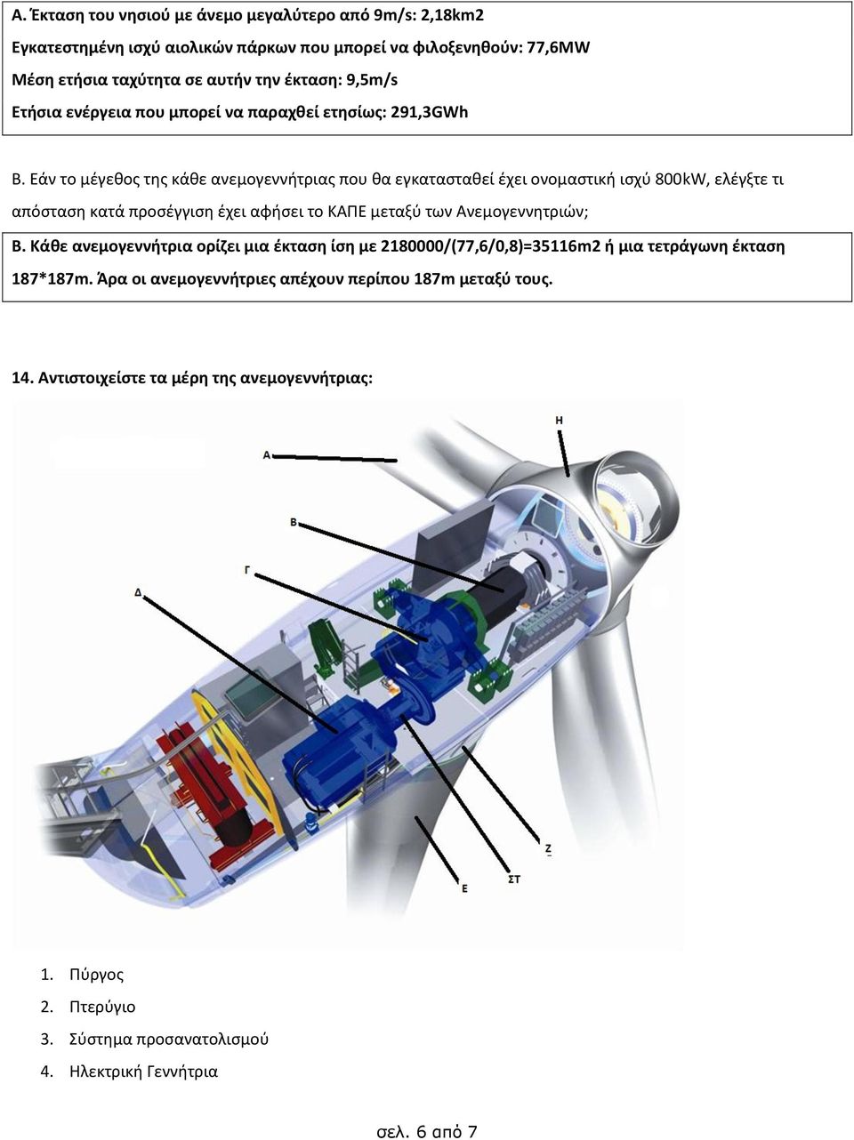Εάν το μέγεθος της κάθε ανεμογεννήτριας που θα εγκατασταθεί έχει ονομαστική ισχύ 800kW, ελέγξτε τι απόσταση κατά προσέγγιση έχει αφήσει το ΚΑΠΕ μεταξύ των Ανεμογεννητριών; Β.