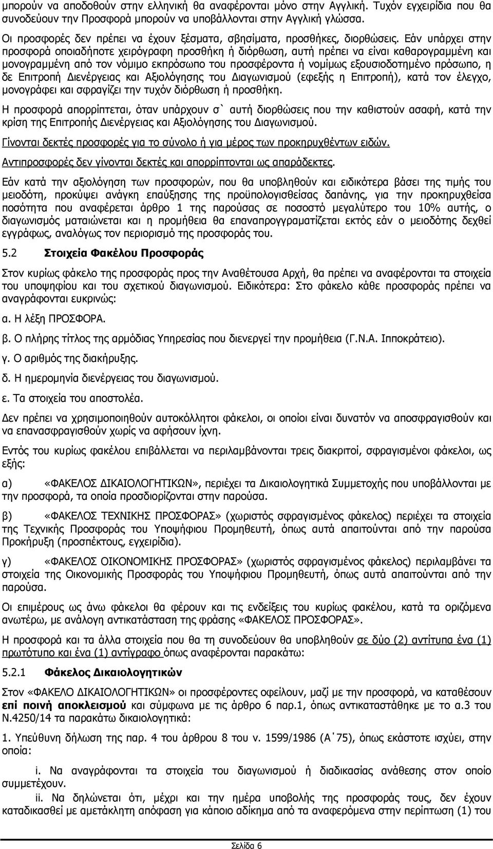 Εάν υπάρχει στην προσφορά οποιαδήποτε χειρόγραφη προσθήκη ή διόρθωση, αυτή πρέπει να είναι καθαρογραµµένη και µονογραµµένη από τον νόµιµο εκπρόσωπο του προσφέροντα ή νοµίµως εξουσιοδοτηµένο πρόσωπο,