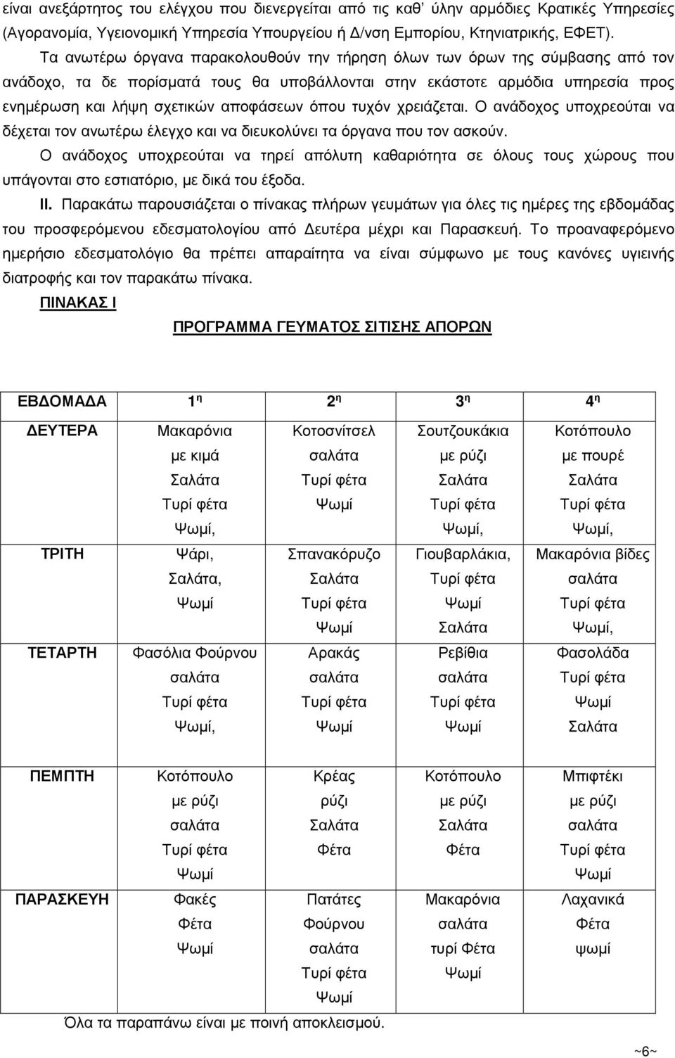 όπου τυχόν χρειάζεται. Ο ανάδοχος υποχρεούται να δέχεται τον ανωτέρω έλεγχο και να διευκολύνει τα όργανα που τον ασκούν.