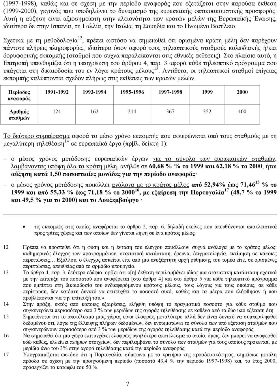 Σχετικά µε τη µεθοδολογία 12, πρέπει ωστόσο να σηµειωθεί ότι ορισµένα κράτη µέλη δεν παρέχουν πάντοτε πλήρεις πληροφορίες, ιδιαίτερα όσον αφορά τους τηλεοπτικούς σταθµούς καλωδιακής ή/και δορυφορικής