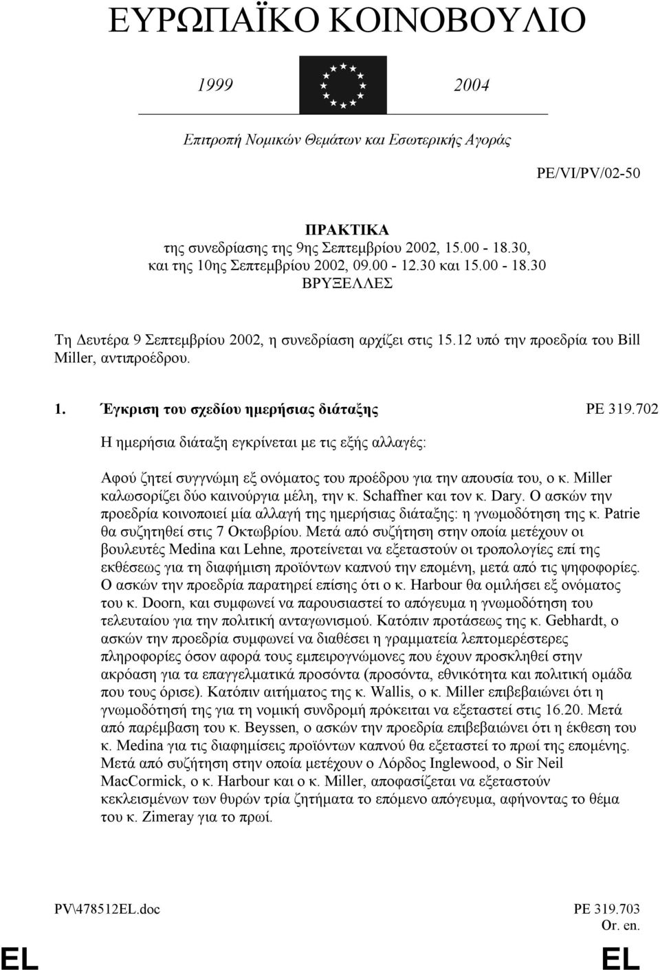 702 Η ηµερήσια διάταξη εγκρίνεται µε τις εξής αλλαγές: Αφού ζητεί συγγνώµη εξ ονόµατος του προέδρου για την απουσία του, ο κ. Miller καλωσορίζει δύο καινούργια µέλη, την κ. Schaffner και τον κ. Dary.