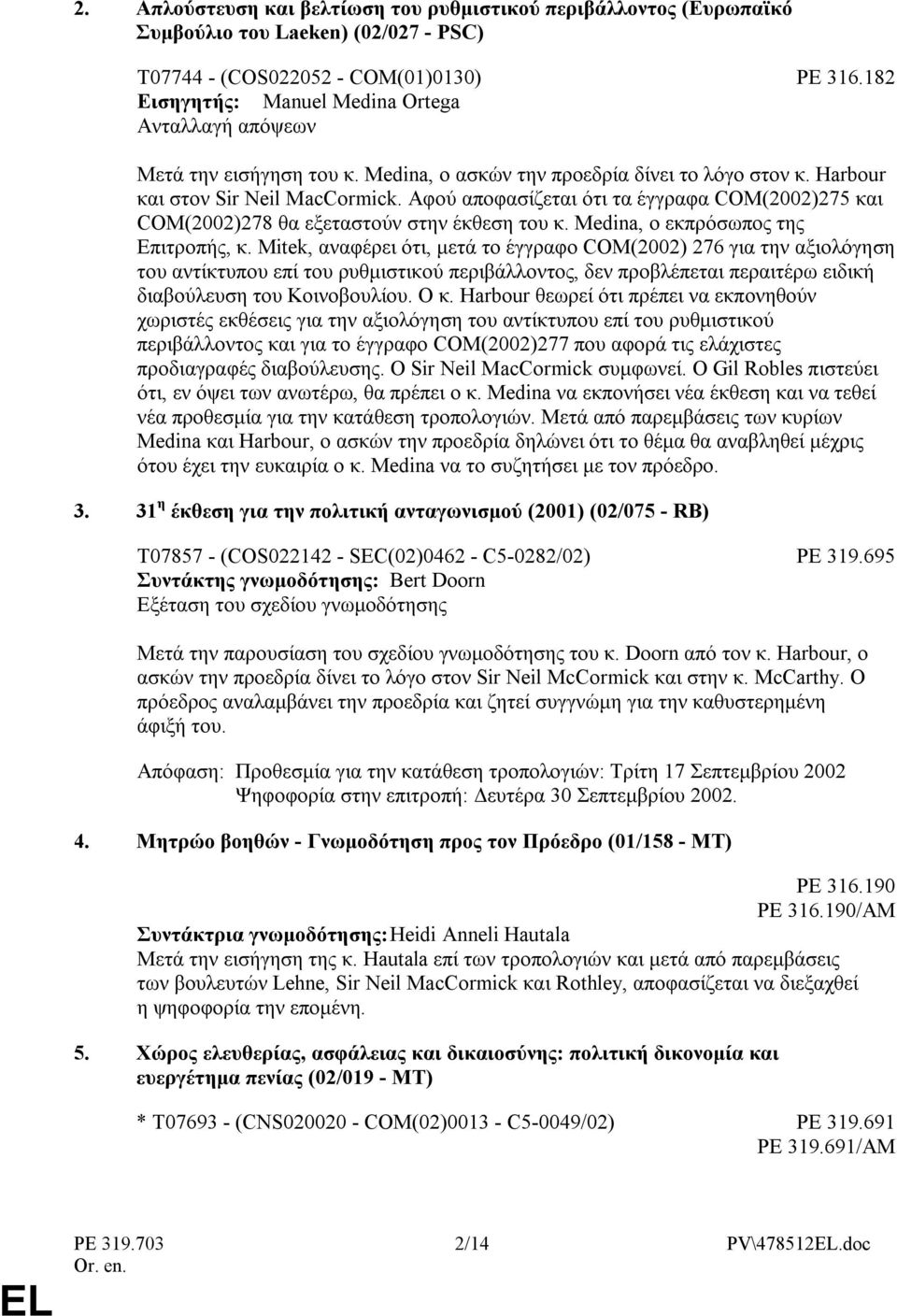 Αφού αποφασίζεται ότι τα έγγραφα COM(2002)275 και COM(2002)278 θα εξεταστούν στην έκθεση του κ. Medina, ο εκπρόσωπος της Επιτροπής, κ.