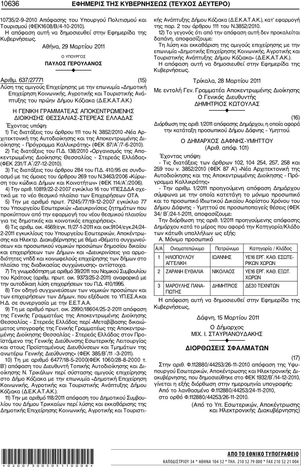 3852/2010 «Νέα Αρ χιτεκτονική της Αυτοδιοίκησης και της Αποκεντρωμένης Δι οίκησης Πρόγραμμα Καλλικράτης» (ΦΕΚ 87/Α /7 6 2010). 2) Τις διατάξεις του Π.Δ. 138/2010 «Οργανισμός της Απο κεντρωμένης Διοίκησης Θεσσαλίας Στερεάς Ελλάδας» (ΦΕΚ 231/Τ.