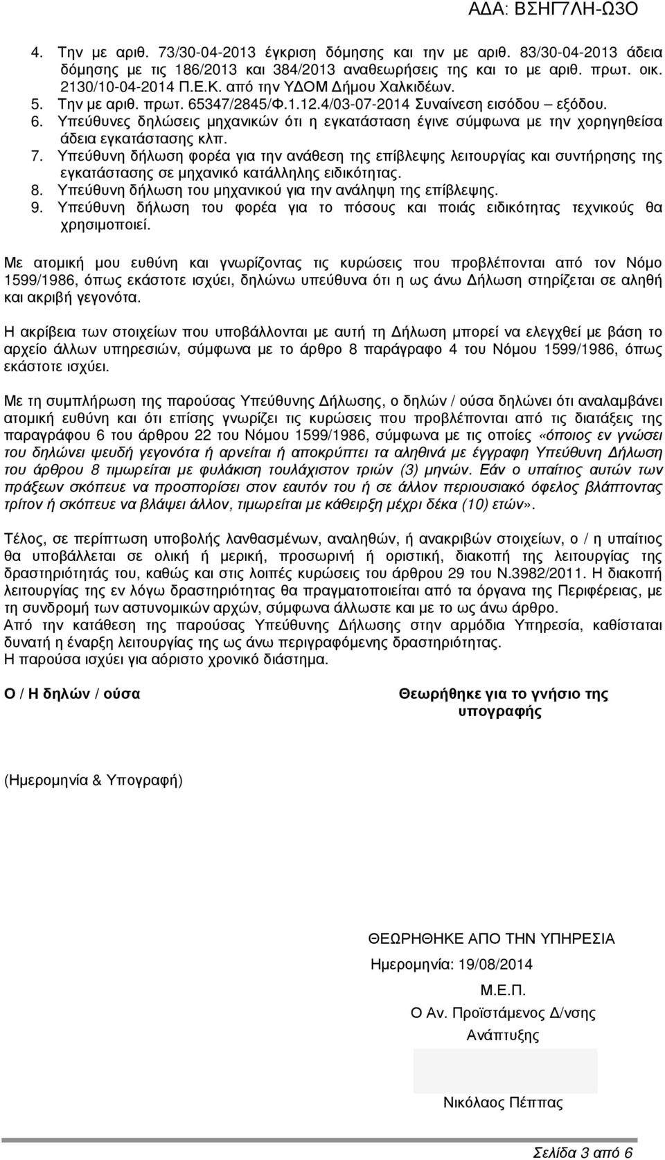 7. Υπεύθυνη δήλωση φορέα για την ανάθεση της επίβλεψης λειτουργίας και συντήρησης της εγκατάστασης σε µηχανικό κατάλληλης ειδικότητας. 8. Υπεύθυνη δήλωση του µηχανικού για την ανάληψη της επίβλεψης.