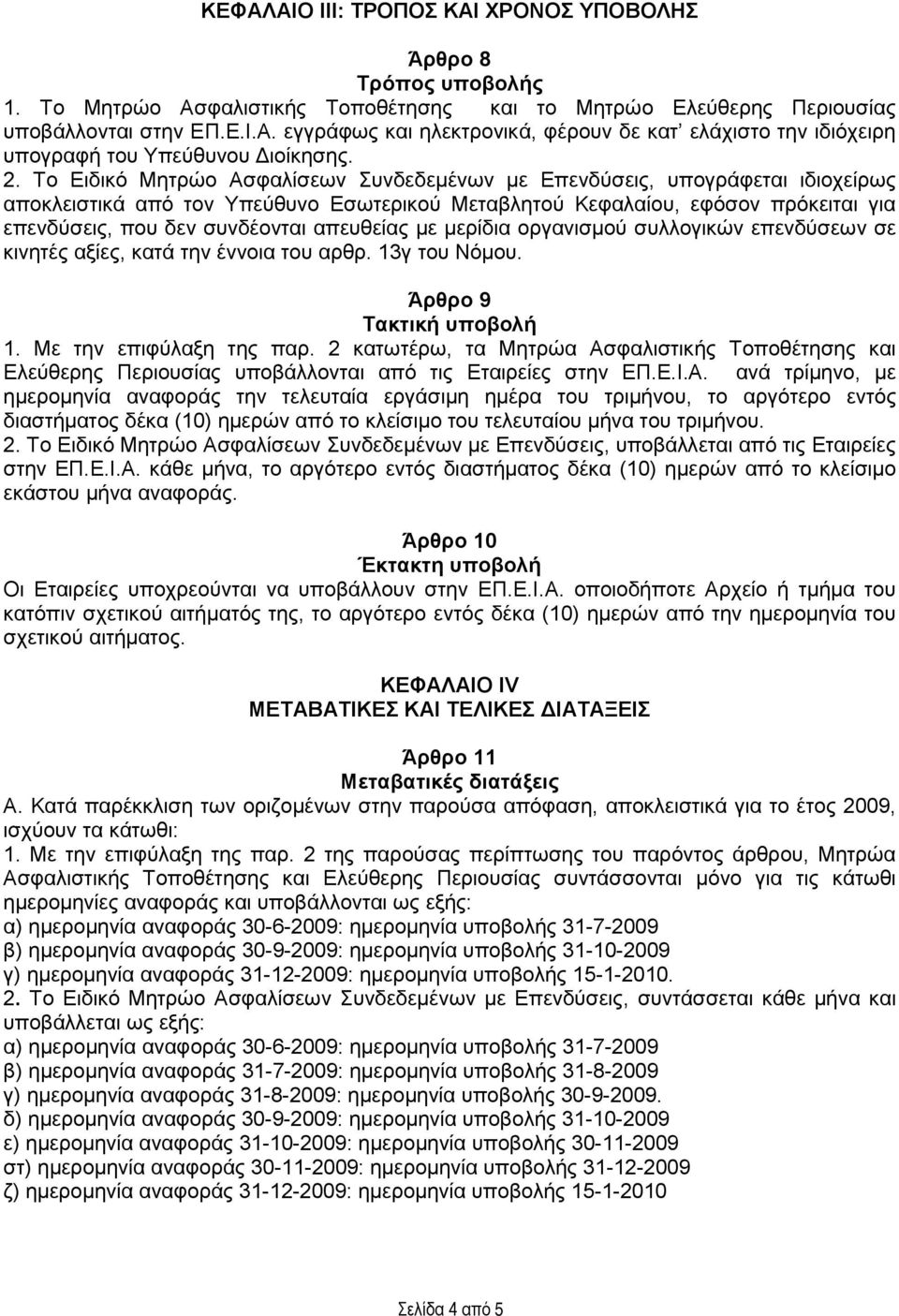 απευθείας με μερίδια οργανισμού συλλογικών επενδύσεων σε κινητές αξίες, κατά την έννοια του αρθρ. 13γ του Νόμου. Άρθρο 9 Τακτική υποβολή 1. Με την επιφύλαξη της παρ.