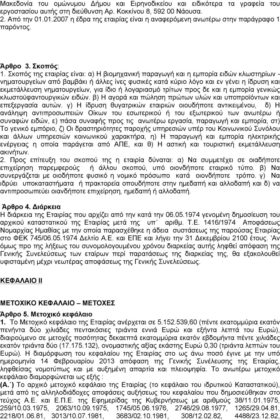 Σκοπός της εταιρίας είναι: α) Η βιοµηχανική παραγωγή και η εµπορία ειδών κλωστηρίων - νηµατουργείων από βαµβάκι ή άλλες ίνες φυσικές κατά κύριο λόγο και εν γένει η ίδρυση και εκµετάλλευση