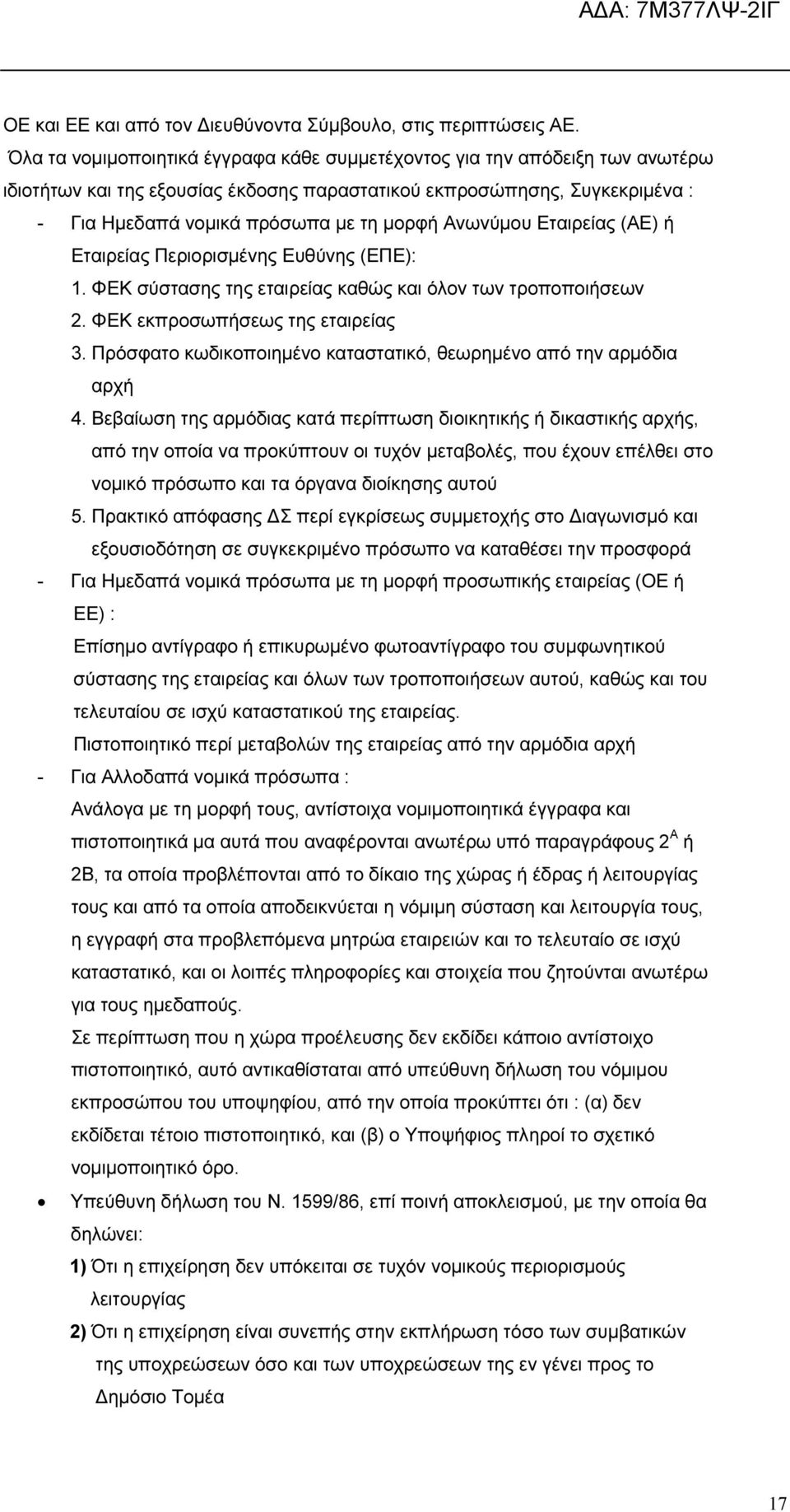 Ανωνύµου Εταιρείας (ΑΕ) ή Εταιρείας Περιορισµένης Ευθύνης (ΕΠΕ): 1. ΦΕΚ σύστασης της εταιρείας καθώς και όλον των τροποποιήσεων 2. ΦΕΚ εκπροσωπήσεως της εταιρείας 3.