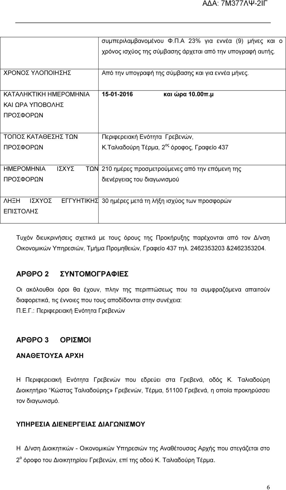 Ταλιαδούρη Τέρµα, 2 ος όροφος, Γραφείο 437 ΗΜΕΡΟΜΗΝΙΑ ΙΣΧΥΣ ΤΩΝ ΠΡΟΣΦΟΡΩΝ 210 ηµέρες προσµετρούµενες από την επόµενη της διενέργειας του διαγωνισµού ΛΗΞΗ ΙΣΧΥΟΣ ΕΓΓΥΗΤΙΚΗΣ ΕΠΙΣΤΟΛΗΣ 30 ηµέρες µετά τη