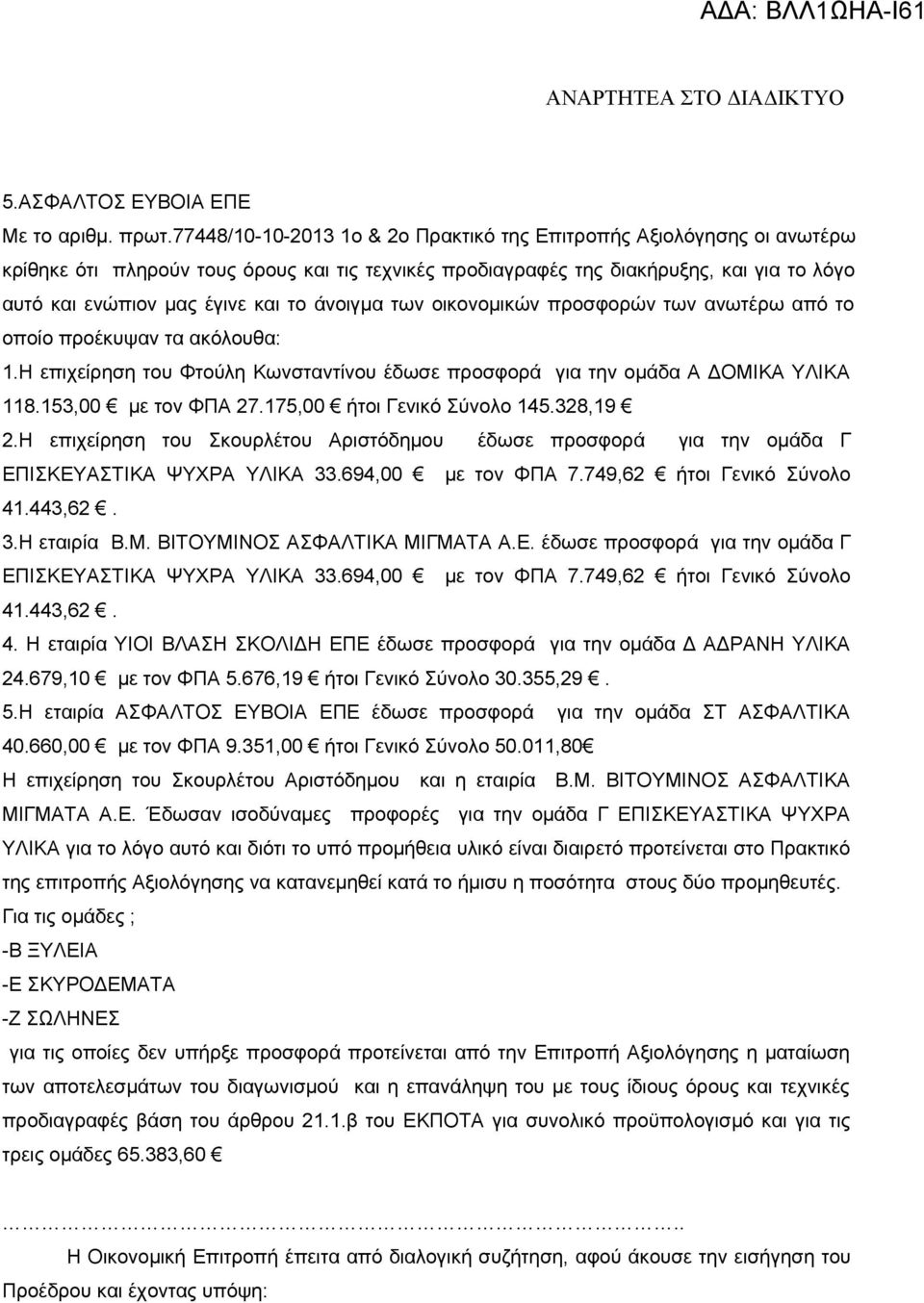 άνοιγμα των οικονομικών προσφορών των ανωτέρω από το οποίο προέκυψαν τα ακόλουθα: 1.Η επιχείρηση του Φτούλη Κωνσταντίνου έδωσε προσφορά για την ομάδα Α ΔΟΜΙΚΑ ΥΛΙΚΑ 118.153,00 με τον ΦΠΑ 27.