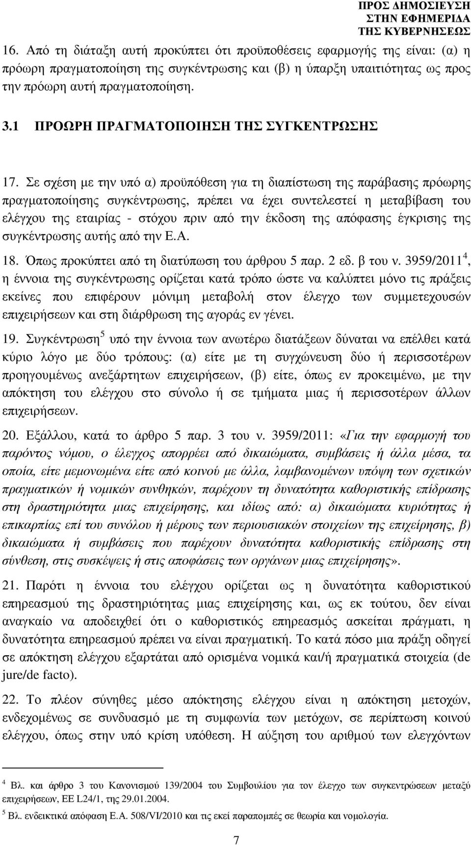 Σε σχέση µε την υπό α) προϋπόθεση για τη διαπίστωση της παράβασης πρόωρης πραγµατοποίησης συγκέντρωσης, πρέπει να έχει συντελεστεί η µεταβίβαση του ελέγχου της εταιρίας - στόχου πριν από την έκδοση