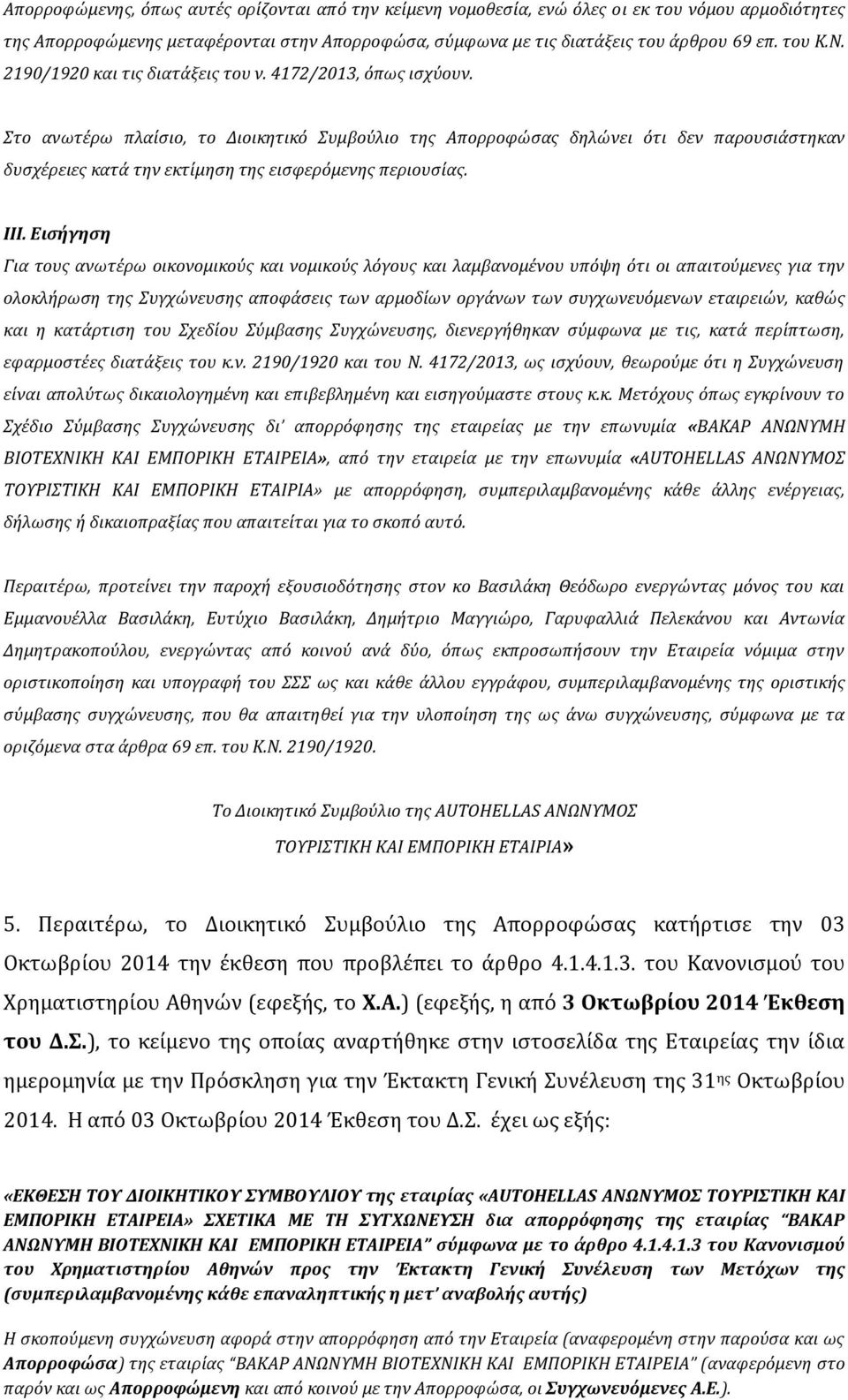 Στο ανωτέρω πλαίσιο, το Διοικητικό Συμβούλιο της Απορροφώσας δηλώνει ότι δεν παρουσιάστηκαν δυσχέρειες κατά την εκτίμηση της εισφερόμενης περιουσίας. IΙΙ.