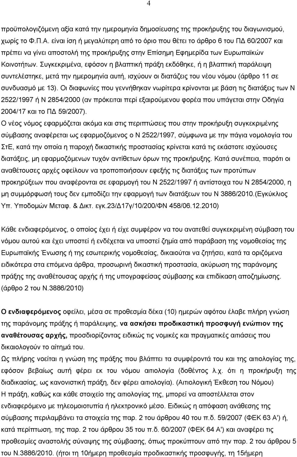 Συγκεκριμένα, εφόσον η βλαπτική πράξη εκδόθηκε, ή η βλαπτική παράλειψη συντελέστηκε, μετά την ημερομηνία αυτή, ισχύουν οι διατάζεις του νέου νόμου (άρθρο 11 σε συνδυασμό με 13).