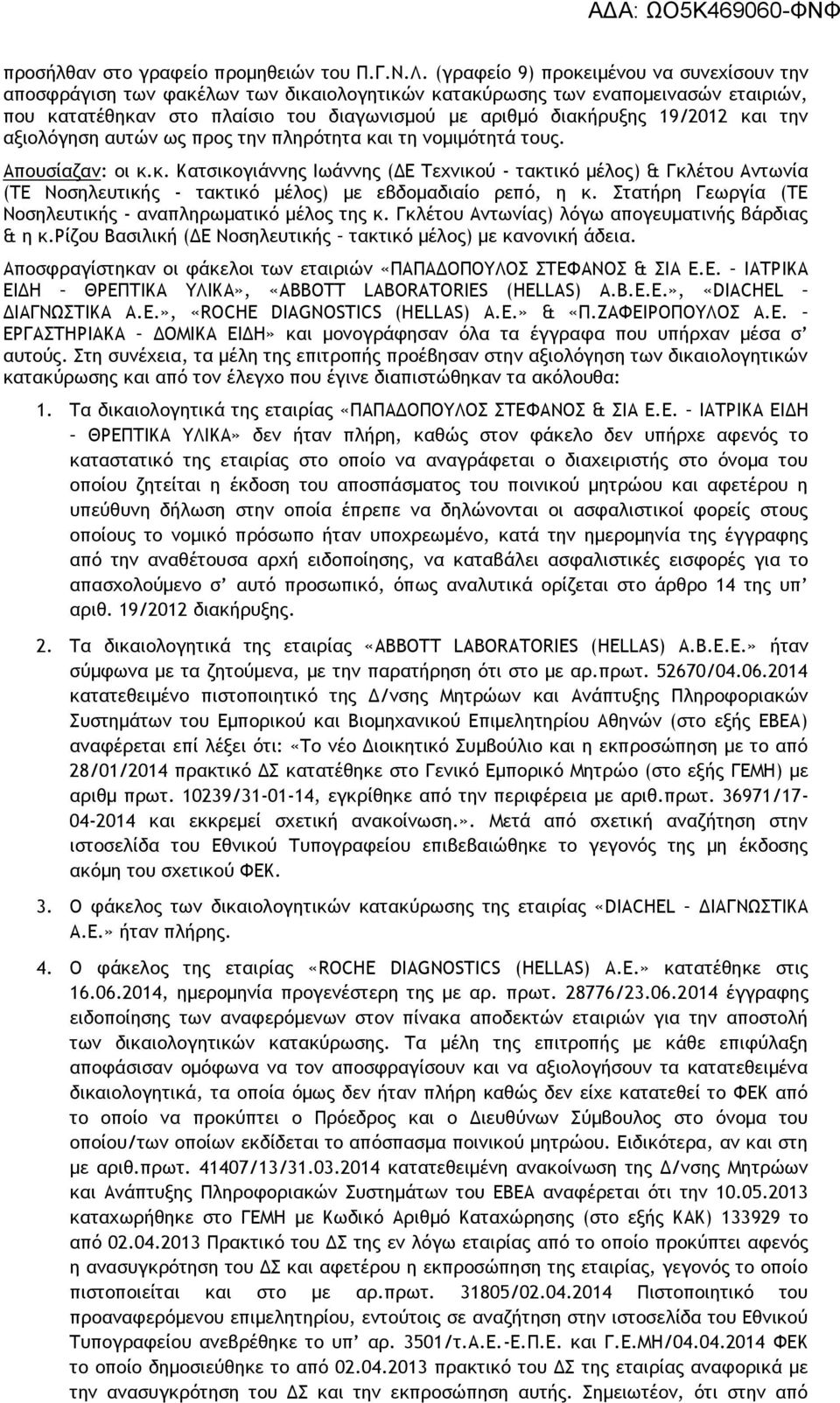 και την αξιολόγηση αυτών ως προς την πληρότητα και τη νομιμότητά τους. Απουσίαζαν: οι κ.κ. Κατσικογιάννης Ιωάννης (ΔΕ Τεχνικού - τακτικό μέλος) & Γκλέτου Αντωνία (ΤΕ Νοσηλευτικής - τακτικό μέλος) με εβδομαδιαίο ρεπό, η κ.