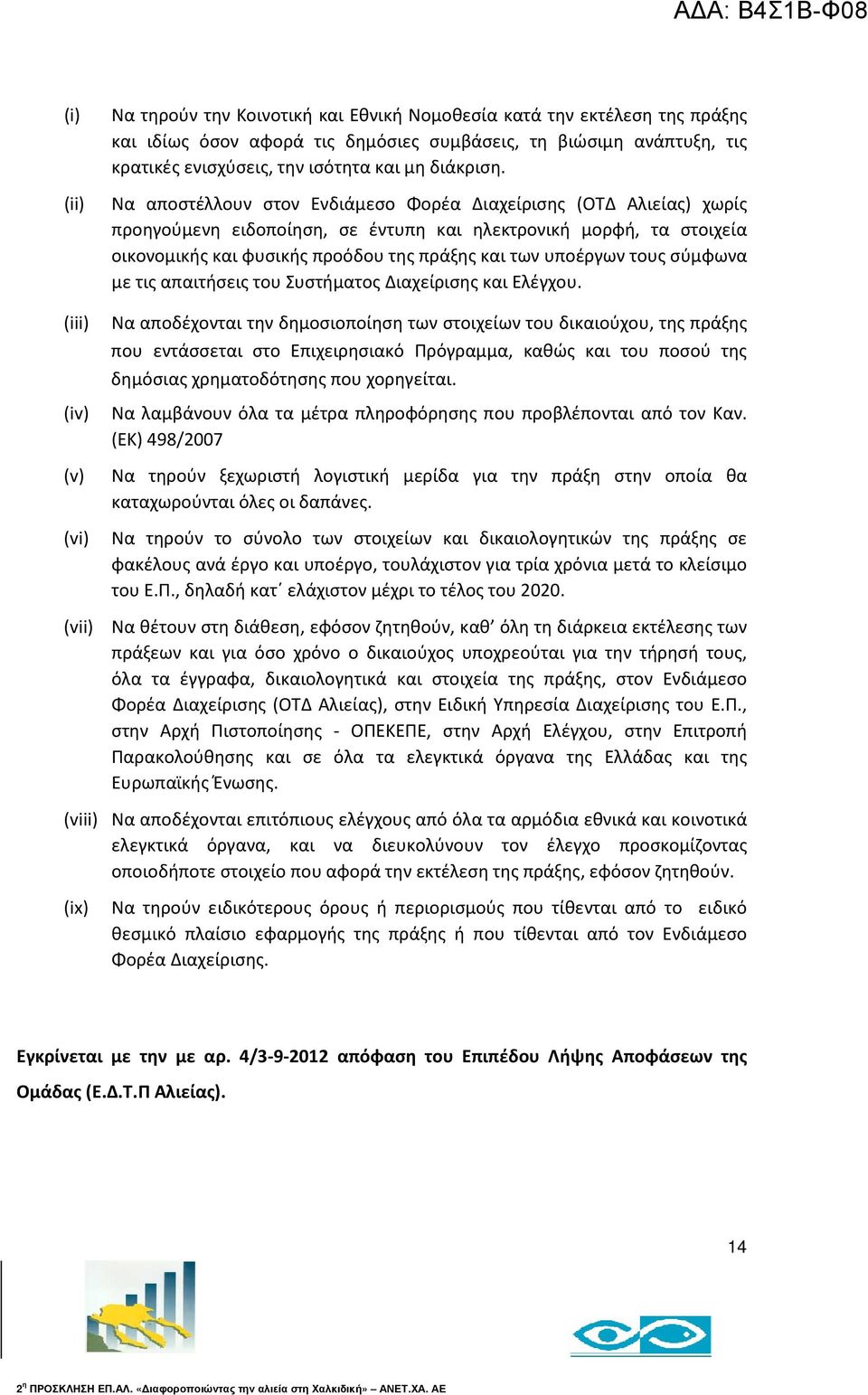 Να αποστέλλουν στον Ενδιάμεσο Φορέα Διαχείρισης (ΟΤΔ Αλιείας) χωρίς προηγούμενη ειδοποίηση, σε έντυπη και ηλεκτρονική μορφή, τα στοιχεία οικονομικής και φυσικής προόδου της πράξης και των υποέργων