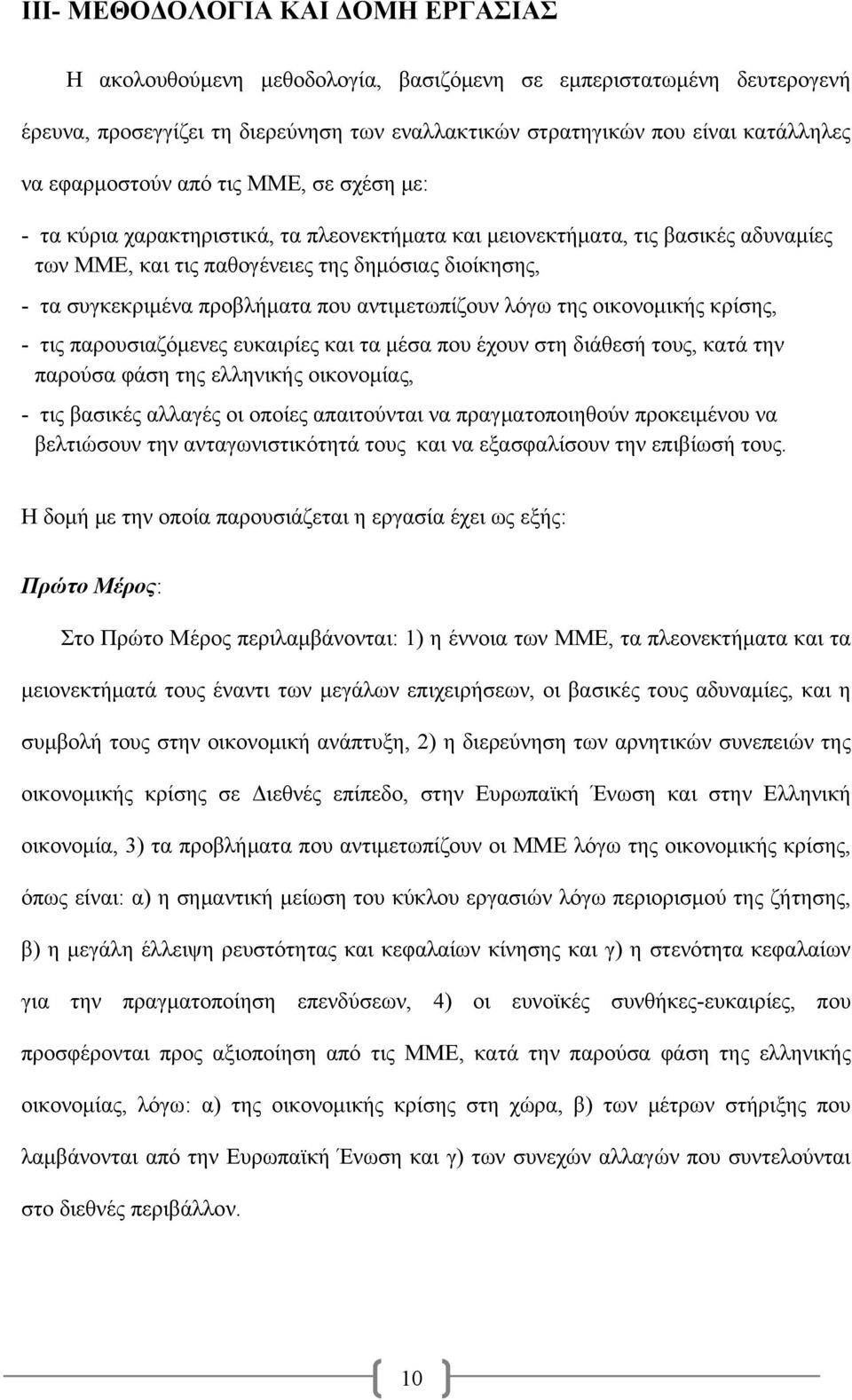 προβλήματα που αντιμετωπίζουν λόγω της οικονομικής κρίσης, - τις παρουσιαζόμενες ευκαιρίες και τα μέσα που έχουν στη διάθεσή τους, κατά την παρούσα φάση της ελληνικής οικονομίας, - τις βασικές