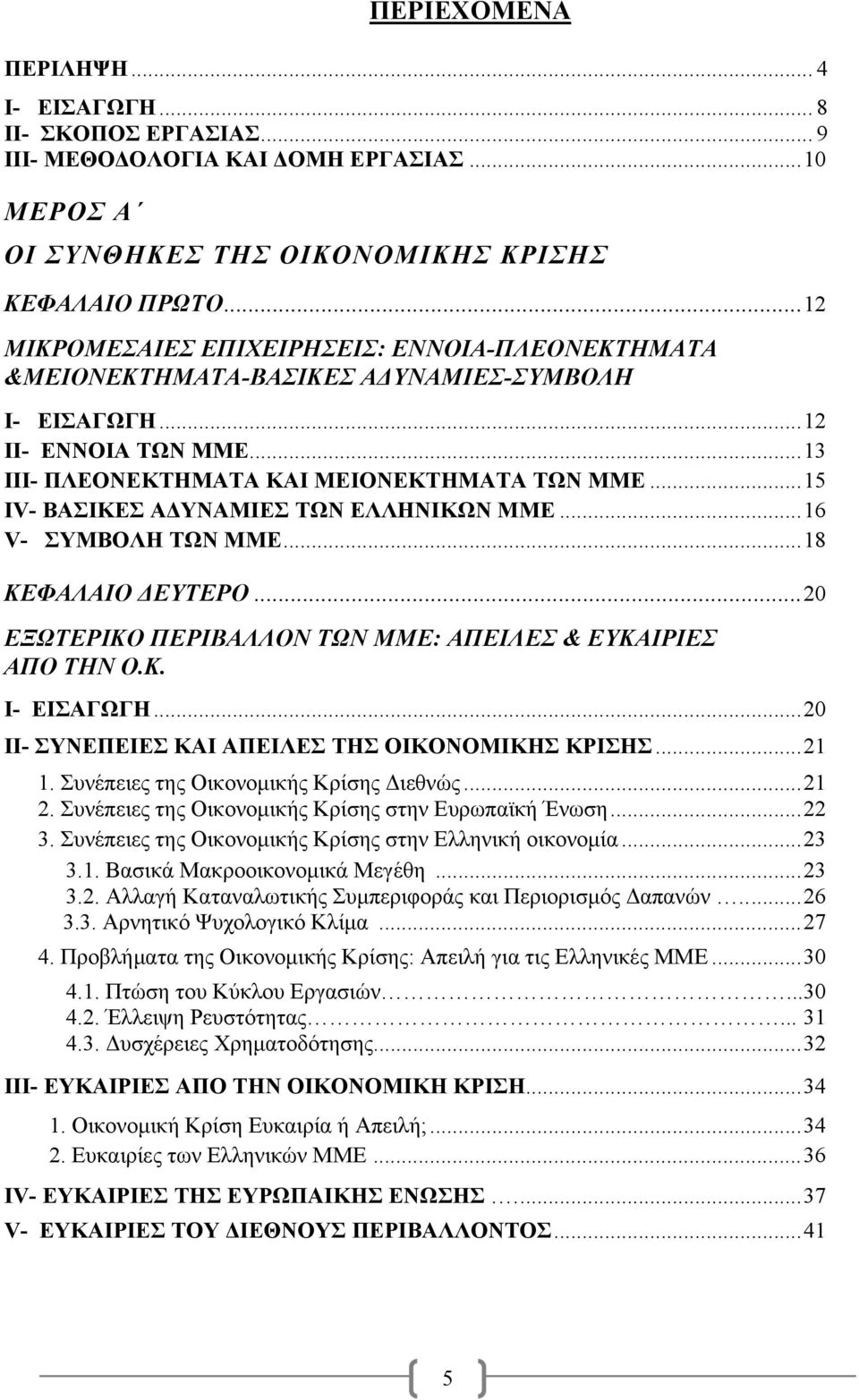 ..15 IV- ΒΑΣΙΚΕΣ ΑΔΥΝΑΜΙΕΣ ΤΩΝ ΕΛΛΗΝΙΚΩΝ ΜΜΕ...16 V- ΣΥΜΒΟΛΗ ΤΩΝ ΜΜΕ...18 ΚΕΦΑΛΑΙΟ ΔΕΥΤΕΡΟ...20 ΕΞΩΤΕΡΙΚΟ ΠΕΡΙΒΑΛΛΟΝ ΤΩΝ ΜΜΕ: ΑΠΕΙΛΕΣ & ΕΥΚΑΙΡΙΕΣ ΑΠΟ ΤΗΝ Ο.Κ. Ι- ΕΙΣΑΓΩΓΗ.