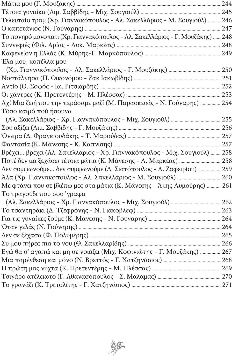 .. 249 Έλα μου, κοπέλλα μου (Χρ. Γιαννακόπουλος - Αλ. Σακελλάριος - Γ. Μουζάκης)... 250 Νοστάλγησα (Π. Οικονόμου - Ζακ Ιακωβίδης)... 251 Αντίο (Θ. Σοφός - Ιω. Ριτσιάρδης)... 252 Οι χάντρες (Κ.